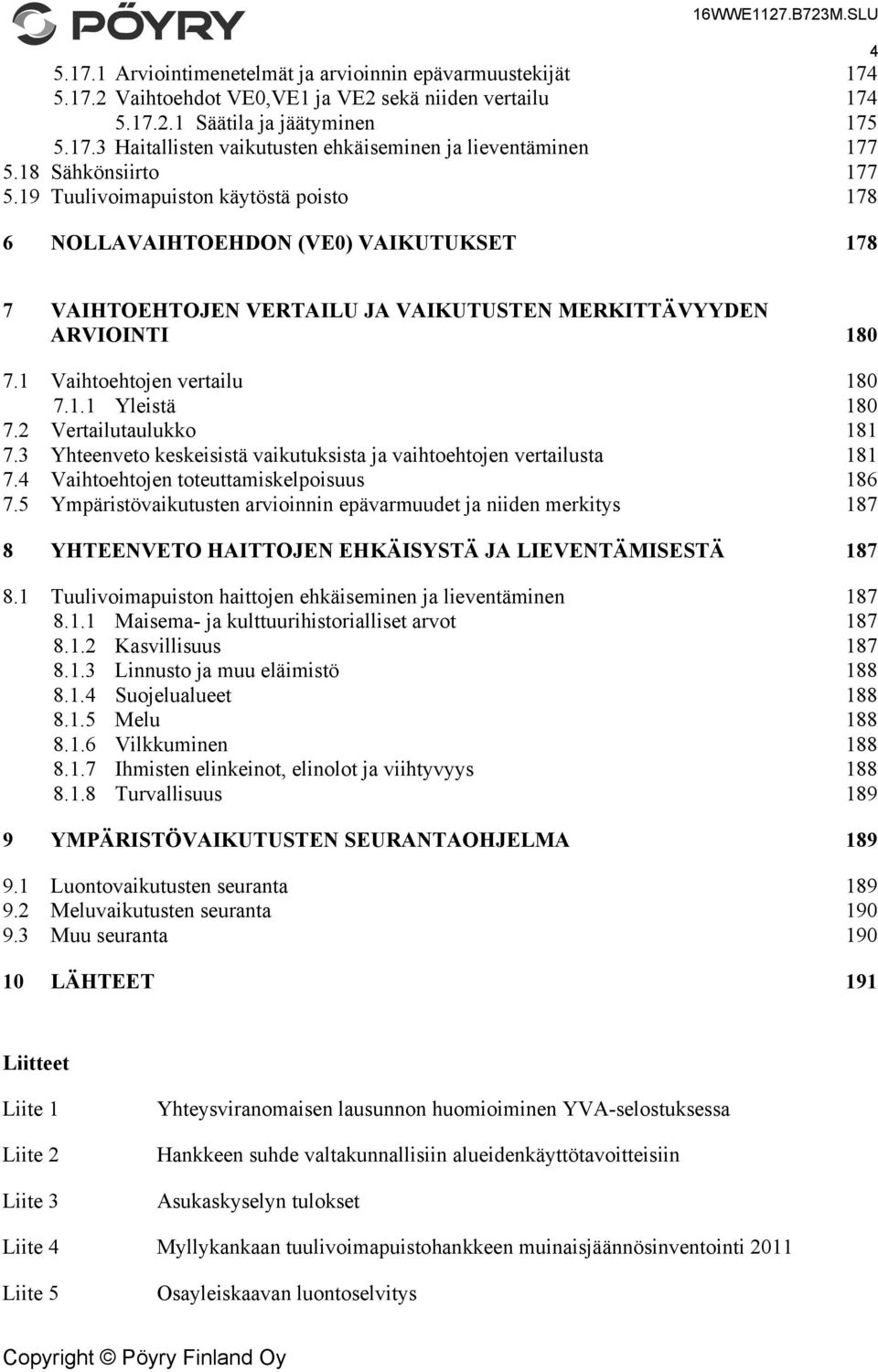 1 Vaihtoehtojen vertailu 180 7.1.1 Yleistä 180 7.2 Vertailutaulukko 181 7.3 Yhteenveto keskeisistä vaikutuksista ja vaihtoehtojen vertailusta 181 7.4 Vaihtoehtojen toteuttamiskelpoisuus 186 7.