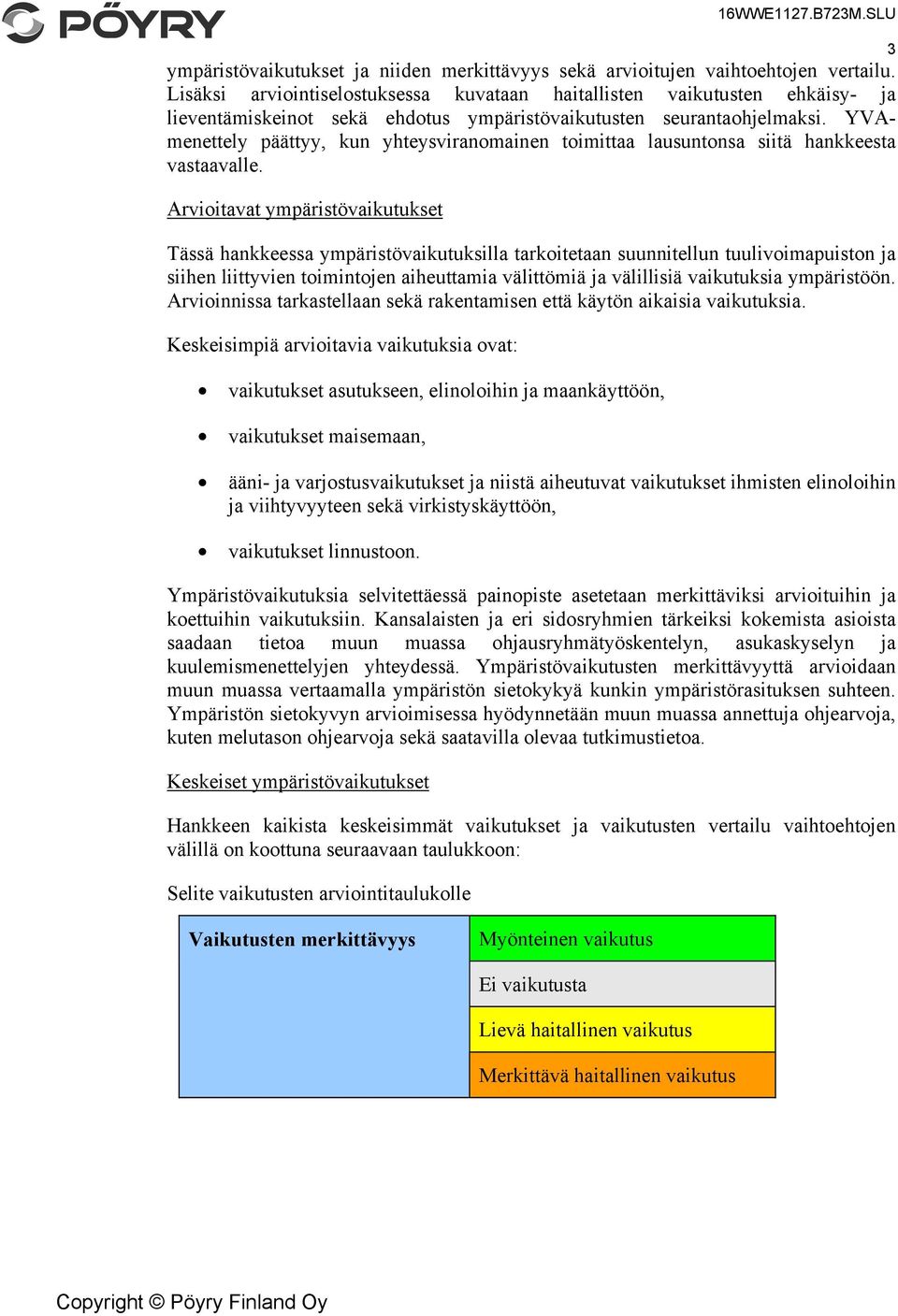 YVAmenettely päättyy, kun yhteysviranomainen toimittaa lausuntonsa siitä hankkeesta vastaavalle.