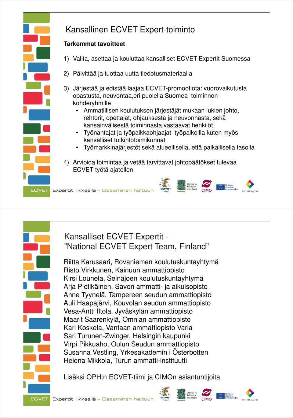 ja neuvonnasta, sekä kansainvälisestä toiminnasta vastaavat henkilöt Työnantajat ja työpaikkaohjaajat työpaikoilla kuten myös kansalliset tutkintotoimikunnat Työmarkkinajärjestöt sekä alueellisella,