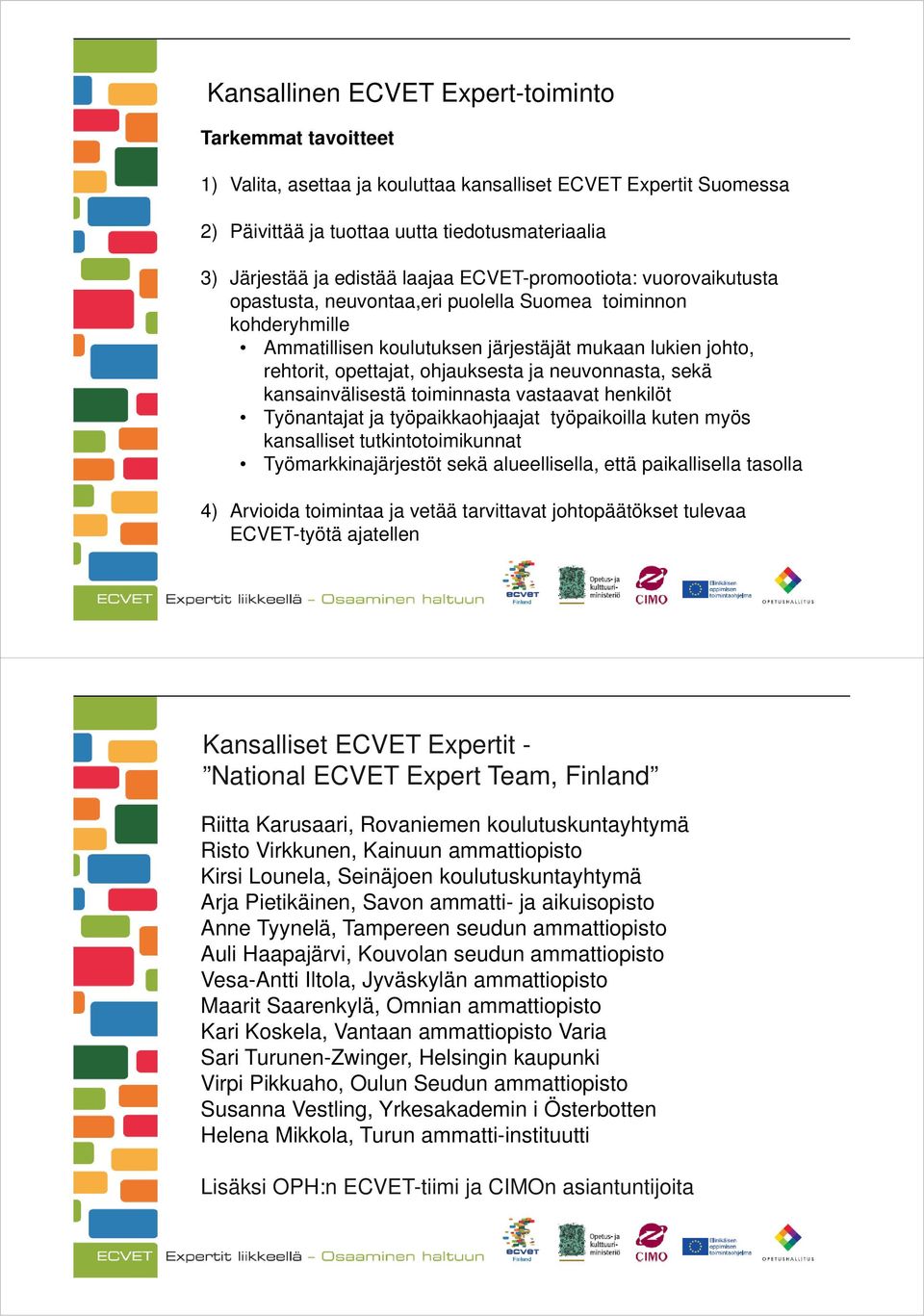 ja neuvonnasta, sekä kansainvälisestä toiminnasta vastaavat henkilöt Työnantajat ja työpaikkaohjaajat työpaikoilla kuten myös kansalliset tutkintotoimikunnat Työmarkkinajärjestöt sekä alueellisella,