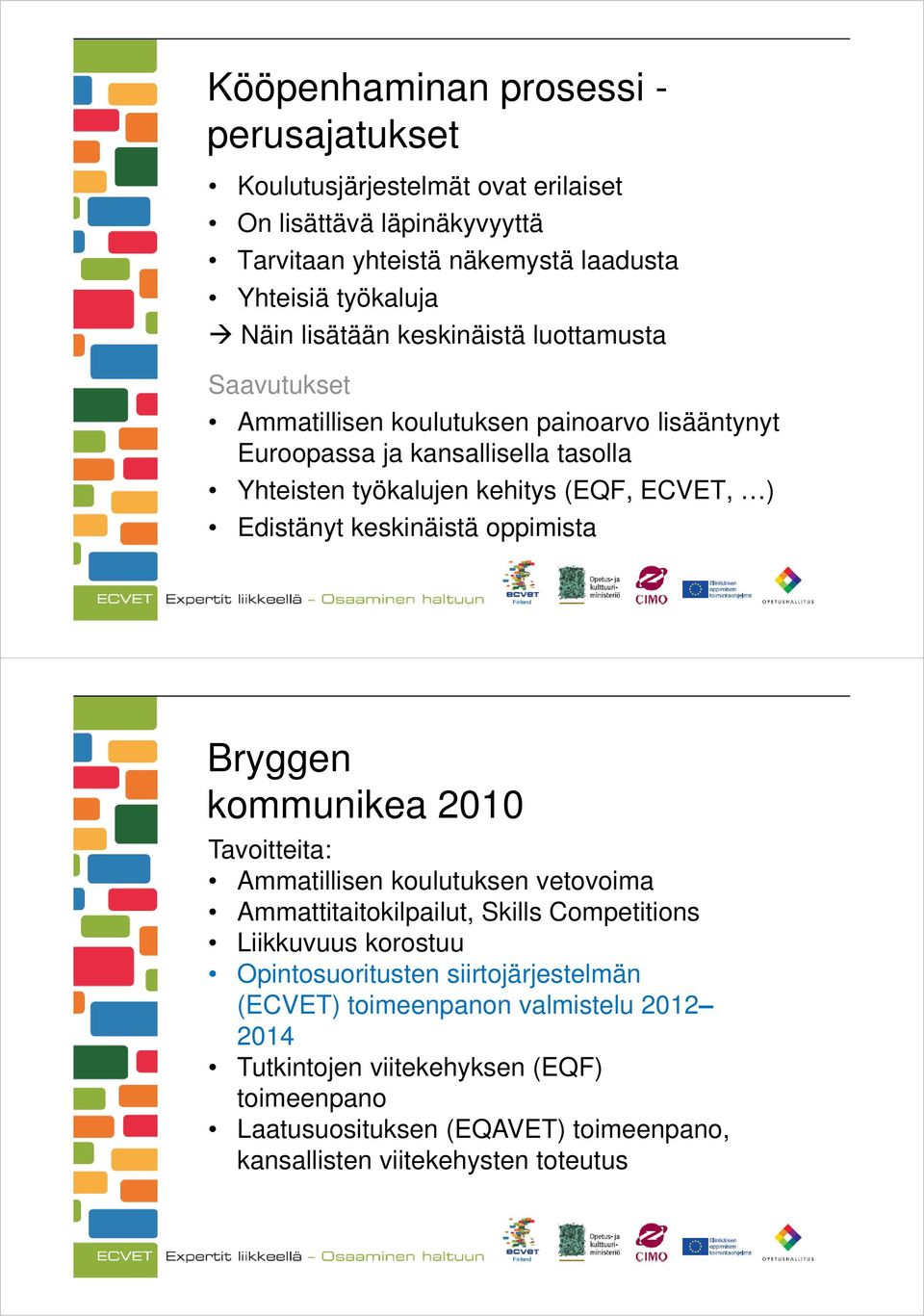 keskinäistä oppimista Bryggen kommunikea 2010 Tavoitteita: Ammatillisen koulutuksen vetovoima Ammattitaitokilpailut, Skills Competitions Liikkuvuus korostuu Opintosuoritusten