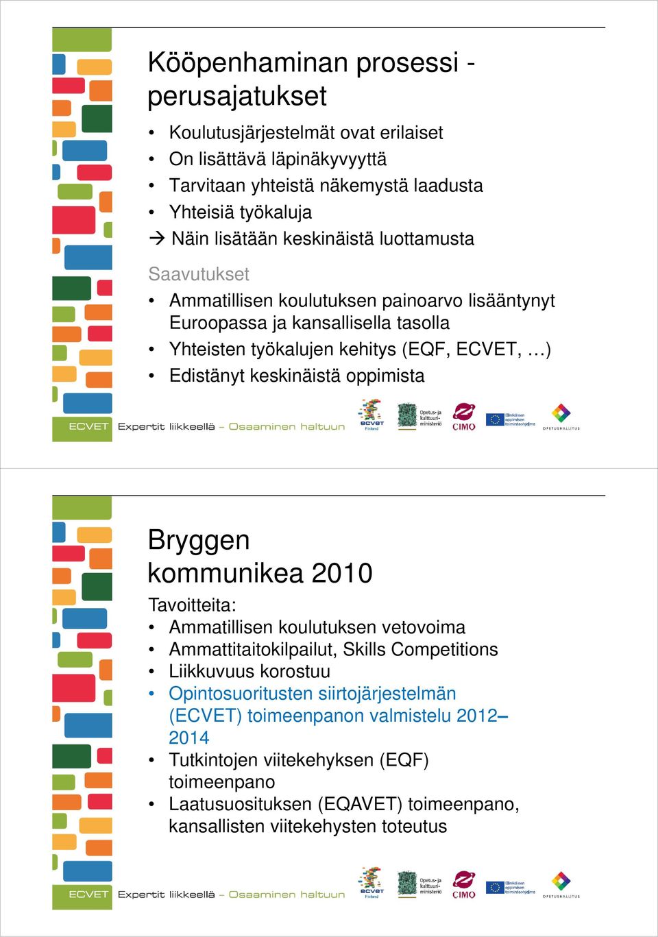 keskinäistä oppimista Bryggen kommunikea 2010 Tavoitteita: Ammatillisen koulutuksen vetovoima Ammattitaitokilpailut, Skills Competitions Liikkuvuus korostuu Opintosuoritusten