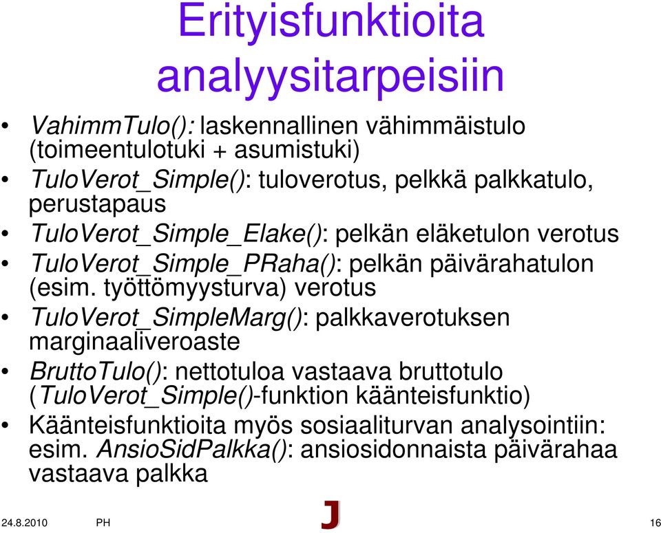 työttömyysturva) verotus TuloVerot_SimpleMarg(): palkkaverotuksen marginaaliveroaste BruttoTulo(): nettotuloa vastaava bruttotulo