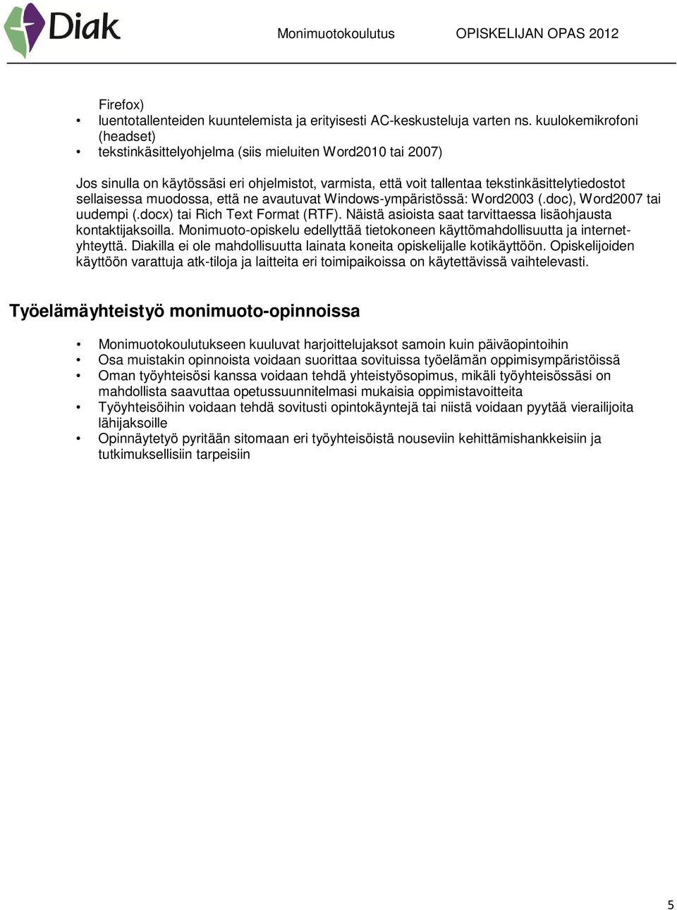 muodossa, että ne avautuvat Windows-ympäristössä: Word2003 (.doc), Word2007 tai uudempi (.docx) tai Rich Text Format (RTF). Näistä asioista saat tarvittaessa lisäohjausta kontaktijaksoilla.