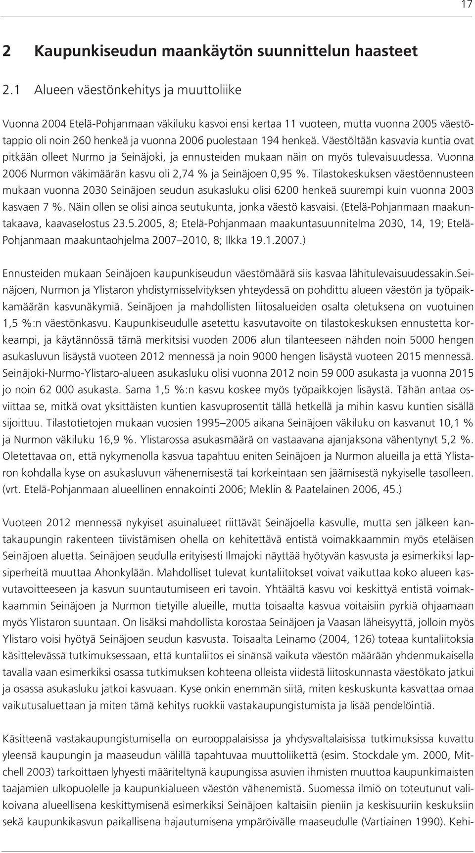 Väestöltään kasvavia kuntia ovat pitkään olleet Nurmo ja Seinäjoki, ja ennusteiden mukaan näin on myös tulevaisuudessa. Vuonna 2006 Nurmon väkimäärän kasvu oli 2,74 % ja Seinäjoen 0,95 %.