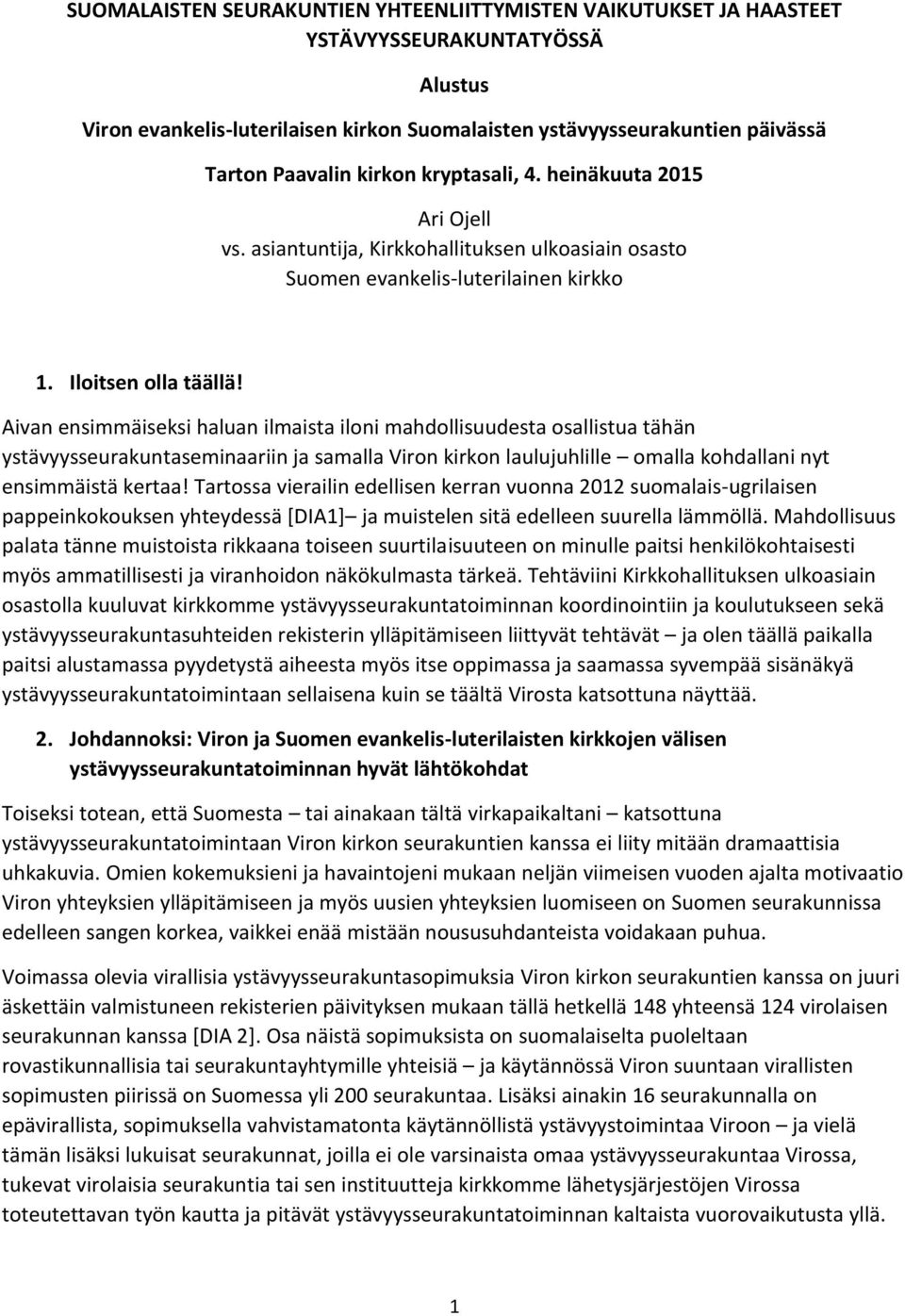 Aivan ensimmäiseksi haluan ilmaista iloni mahdollisuudesta osallistua tähän ystävyysseurakuntaseminaariin ja samalla Viron kirkon laulujuhlille omalla kohdallani nyt ensimmäistä kertaa!