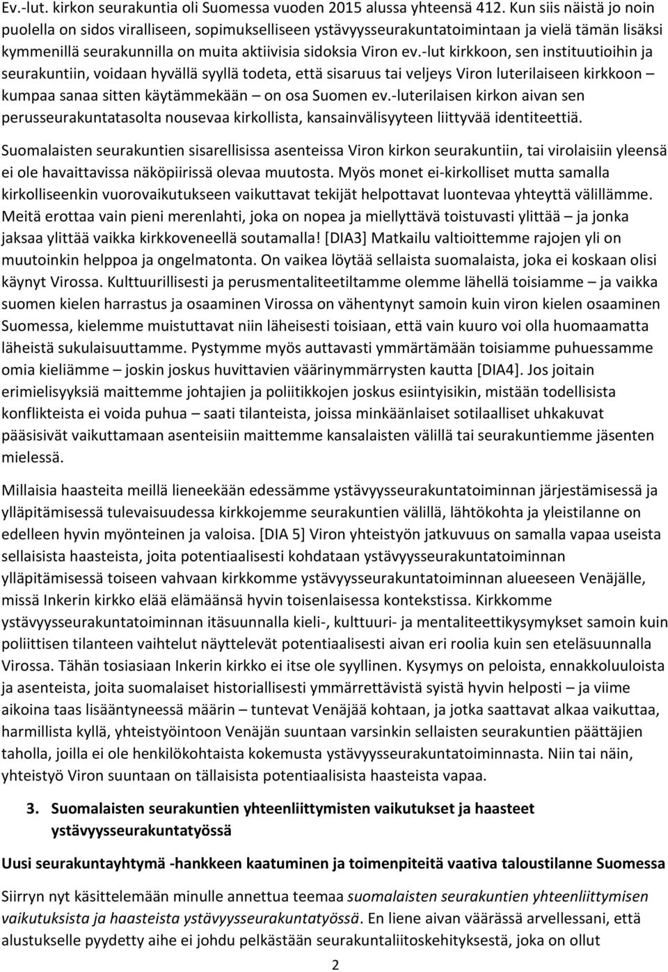 -lut kirkkoon, sen instituutioihin ja seurakuntiin, voidaan hyvällä syyllä todeta, että sisaruus tai veljeys Viron luterilaiseen kirkkoon kumpaa sanaa sitten käytämmekään on osa Suomen ev.