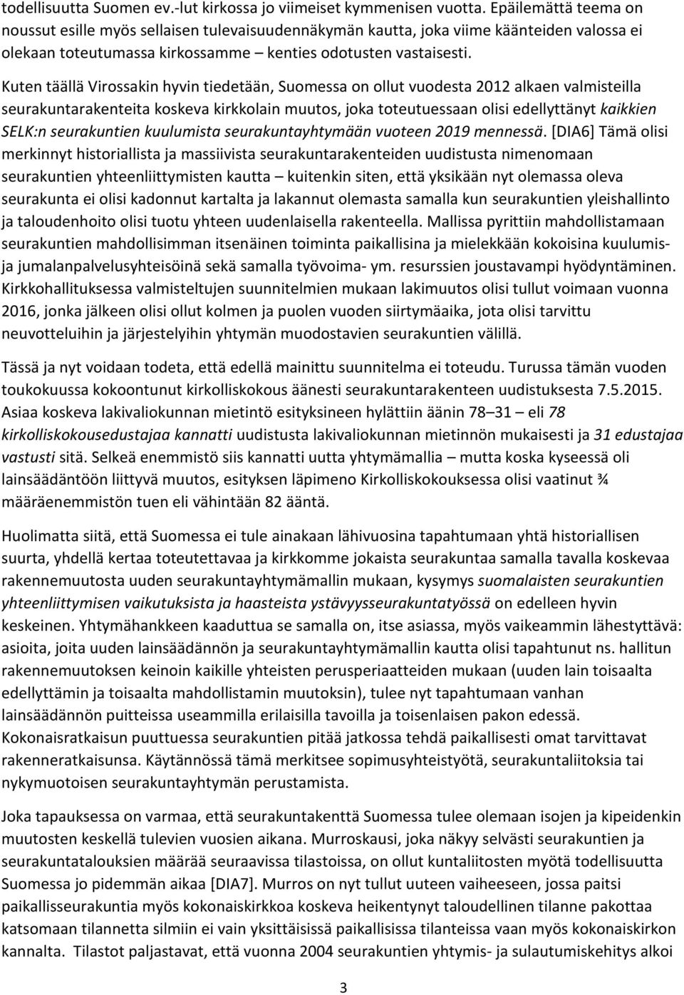 Kuten täällä Virossakin hyvin tiedetään, Suomessa on ollut vuodesta 2012 alkaen valmisteilla seurakuntarakenteita koskeva kirkkolain muutos, joka toteutuessaan olisi edellyttänyt kaikkien SELK:n