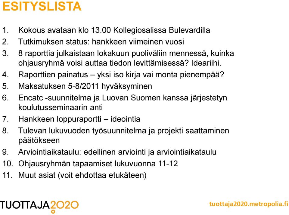 Raporttien painatus yksi iso kirja vai monta pienempää? 5. Maksatuksen 5-8/2011 hyväksyminen 6.