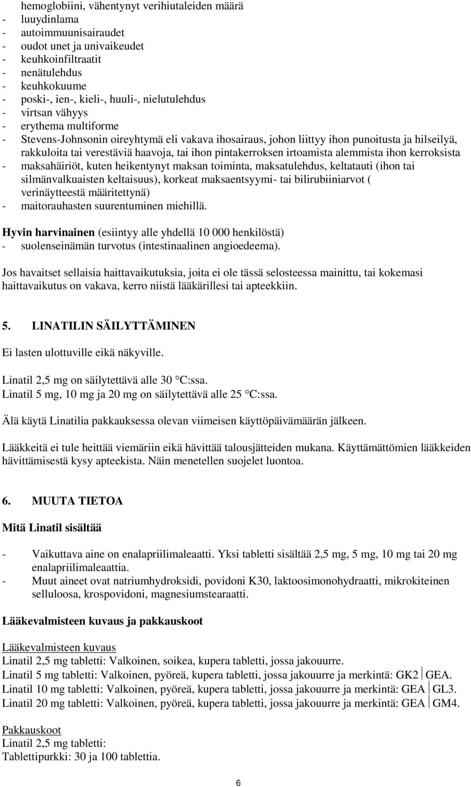 pintakerroksen irtoamista alemmista ihon kerroksista - maksahäiriöt, kuten heikentynyt maksan toiminta, maksatulehdus, keltatauti (ihon tai silmänvalkuaisten keltaisuus), korkeat maksaentsyymi- tai