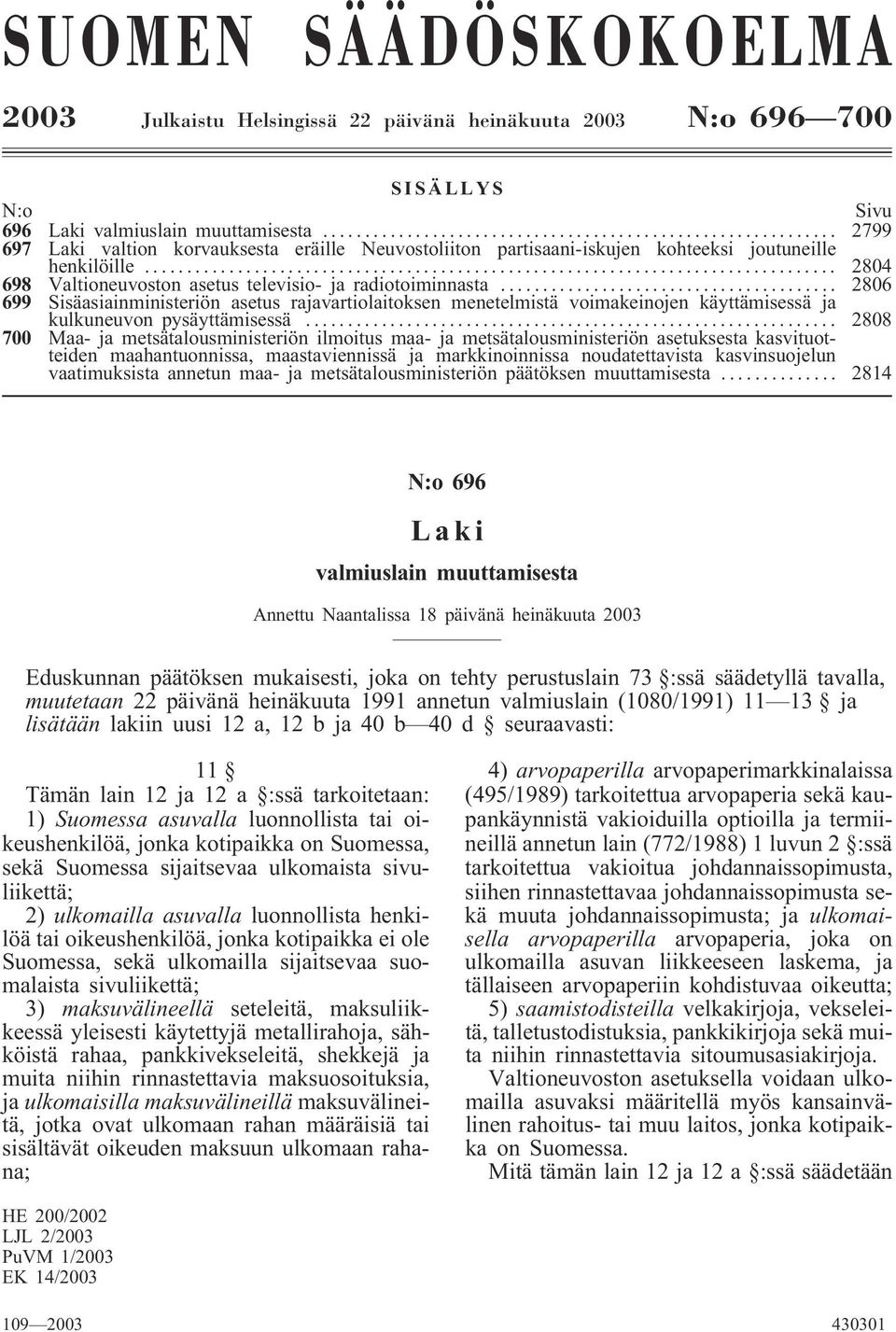 .. 2806 699 Sisäasiainministeriön asetus rajavartiolaitoksen menetelmistä voimakeinojen käyttämisessä ja kulkuneuvon pysäyttämisessä.