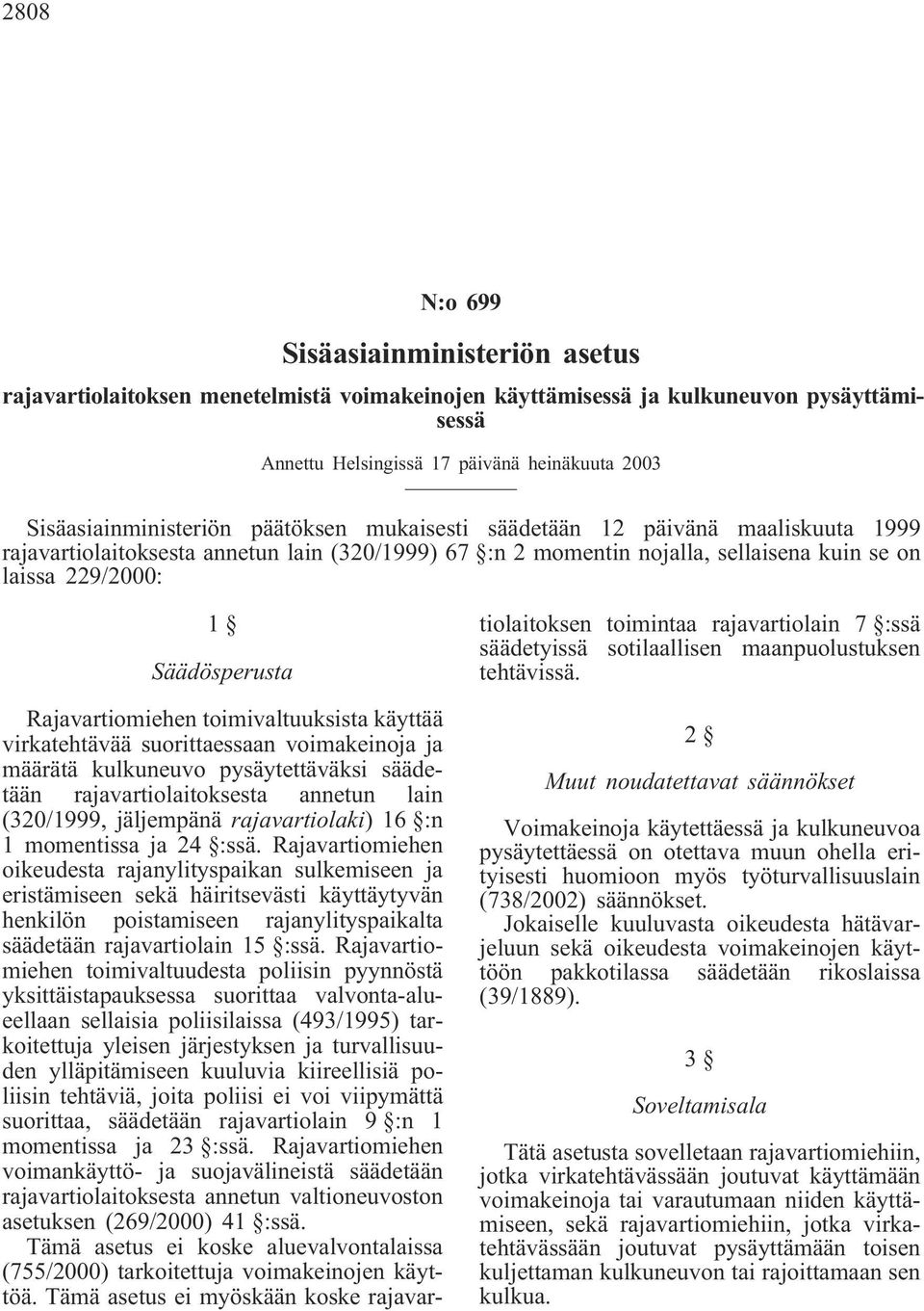 Säädösperusta Rajavartiomiehen toimivaltuuksista käyttää virkatehtävää suorittaessaan voimakeinoja ja määrätä kulkuneuvo pysäytettäväksi säädetään rajavartiolaitoksesta annetun lain (320/1999,