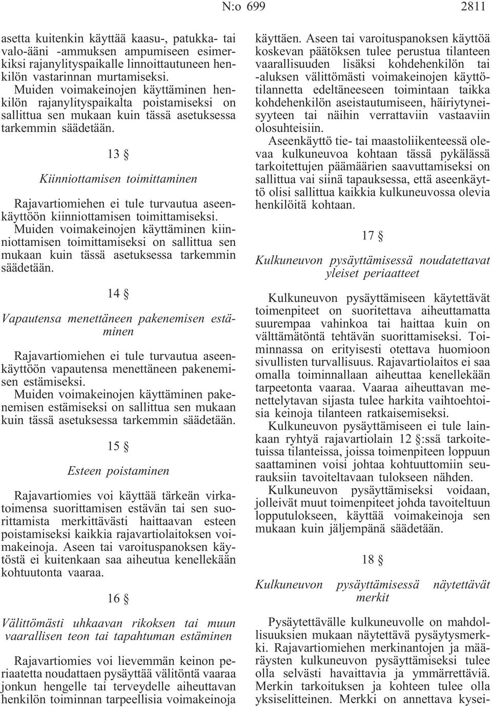 13 Kiinniottamisen toimittaminen Rajavartiomiehen ei tule turvautua aseenkäyttöön kiinniottamisen toimittamiseksi.