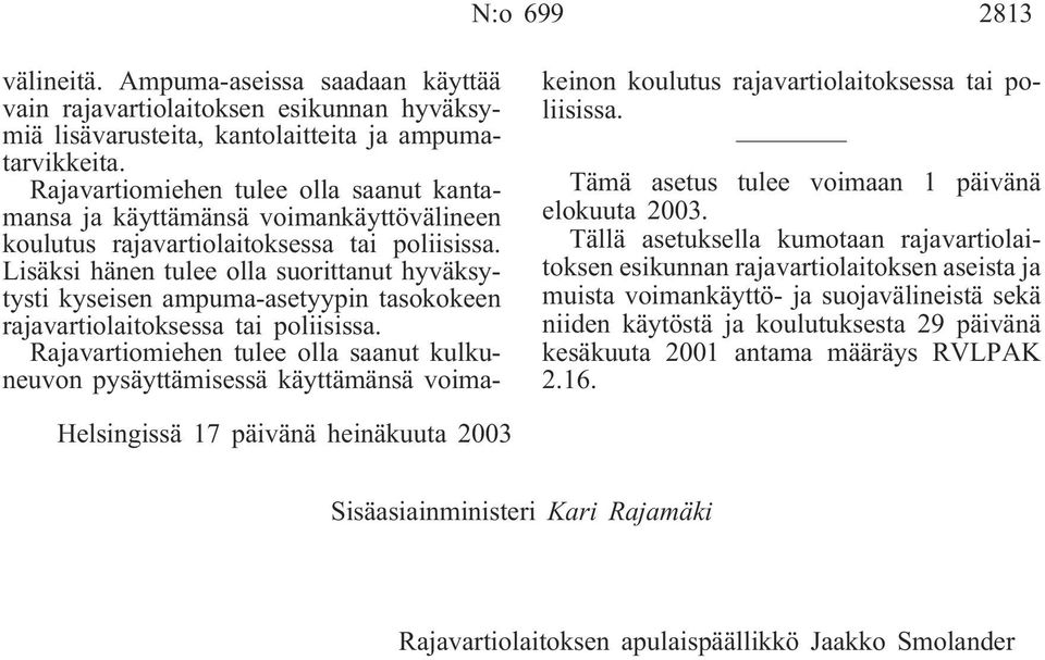 Lisäksi hänen tulee olla suorittanut hyväksytysti kyseisen ampuma-asetyypin tasokokeen rajavartiolaitoksessa tai poliisissa.