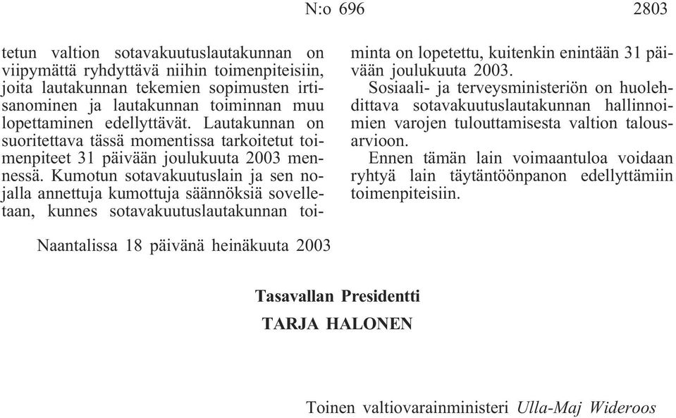 Kumotun sotavakuutuslain ja sen nojalla annettuja kumottuja säännöksiä sovelletaan, kunnes sotavakuutuslautakunnan toiminta on lopetettu, kuitenkin enintään 31 päivään joulukuuta 2003.