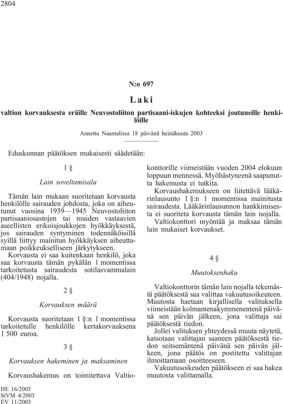 aseellisten erikoisjoukkojen hyökkäyksestä, jos sairauden syntyminen todennäköisillä syillä liittyy mainitun hyökkäyksen aiheuttamaan poikkeukselliseen järkytykseen.