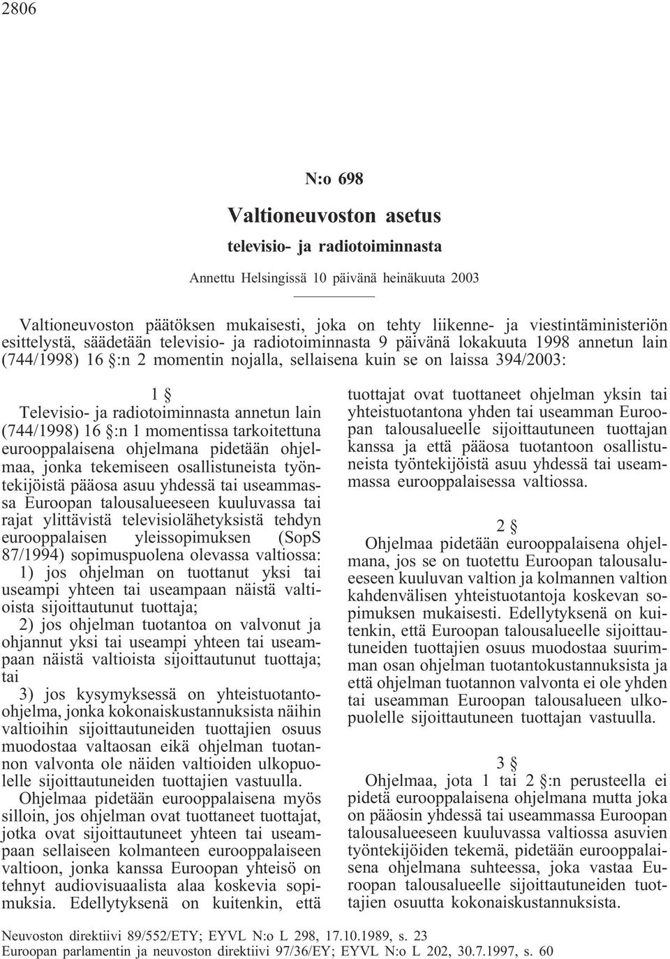 radiotoiminnasta annetun lain (744/1998) 16 :n 1 momentissa tarkoitettuna eurooppalaisena ohjelmana pidetään ohjelmaa, jonka tekemiseen osallistuneista työntekijöistä pääosa asuu yhdessä tai