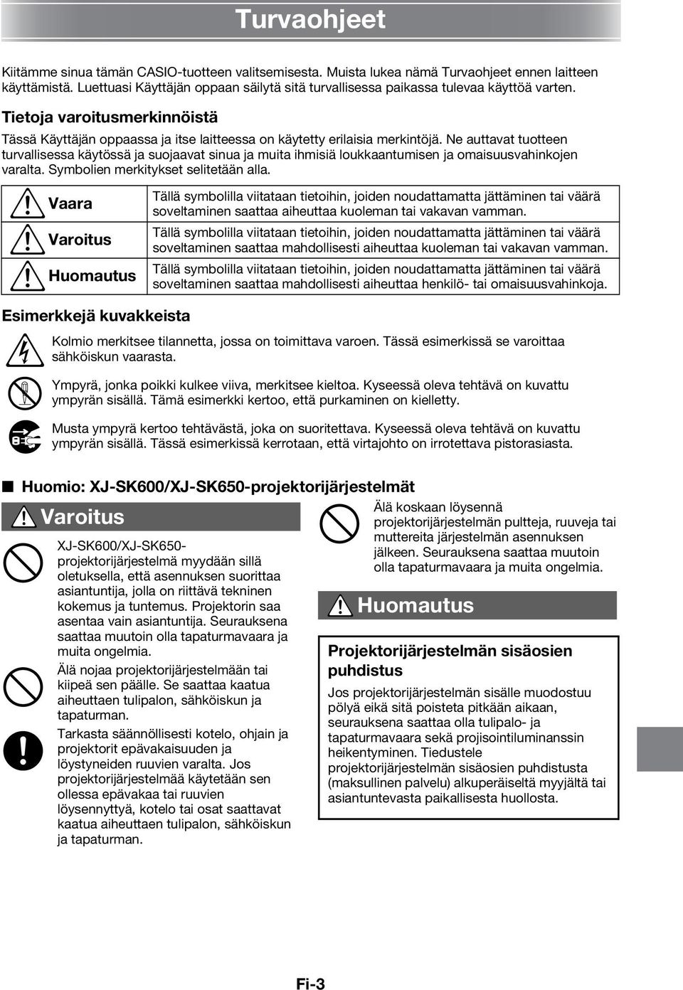 Ne auttavat tuotteen turvallisessa käytössä ja suojaavat sinua ja muita ihmisiä loukkaantumisen ja omaisuusvahinkojen varalta. Symbolien merkitykset selitetään alla.