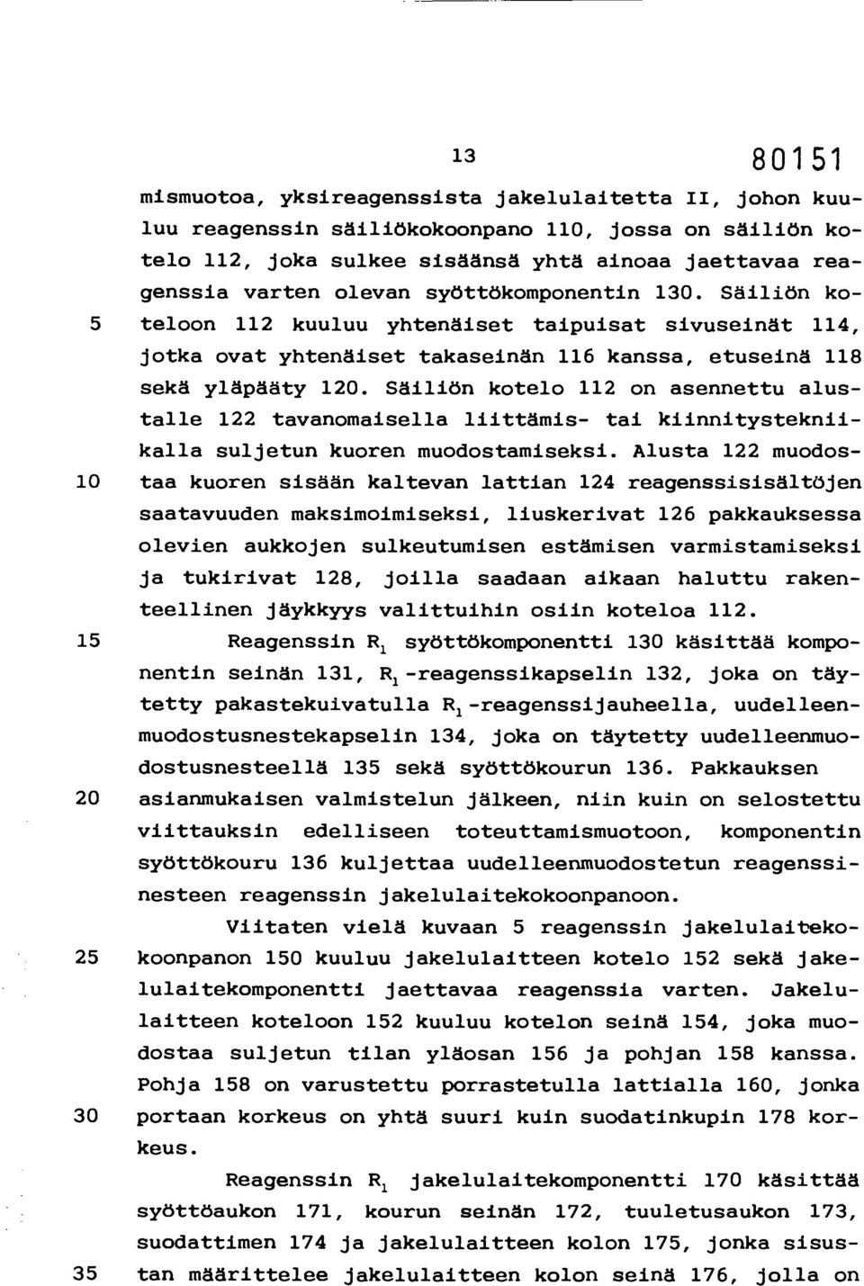 Säiliön kotelo 112 on asennettu alustalle 122 tavanomaisella liittämis- tai kiinnitystekniikalla suljetun kuoren muodostamiseksi.