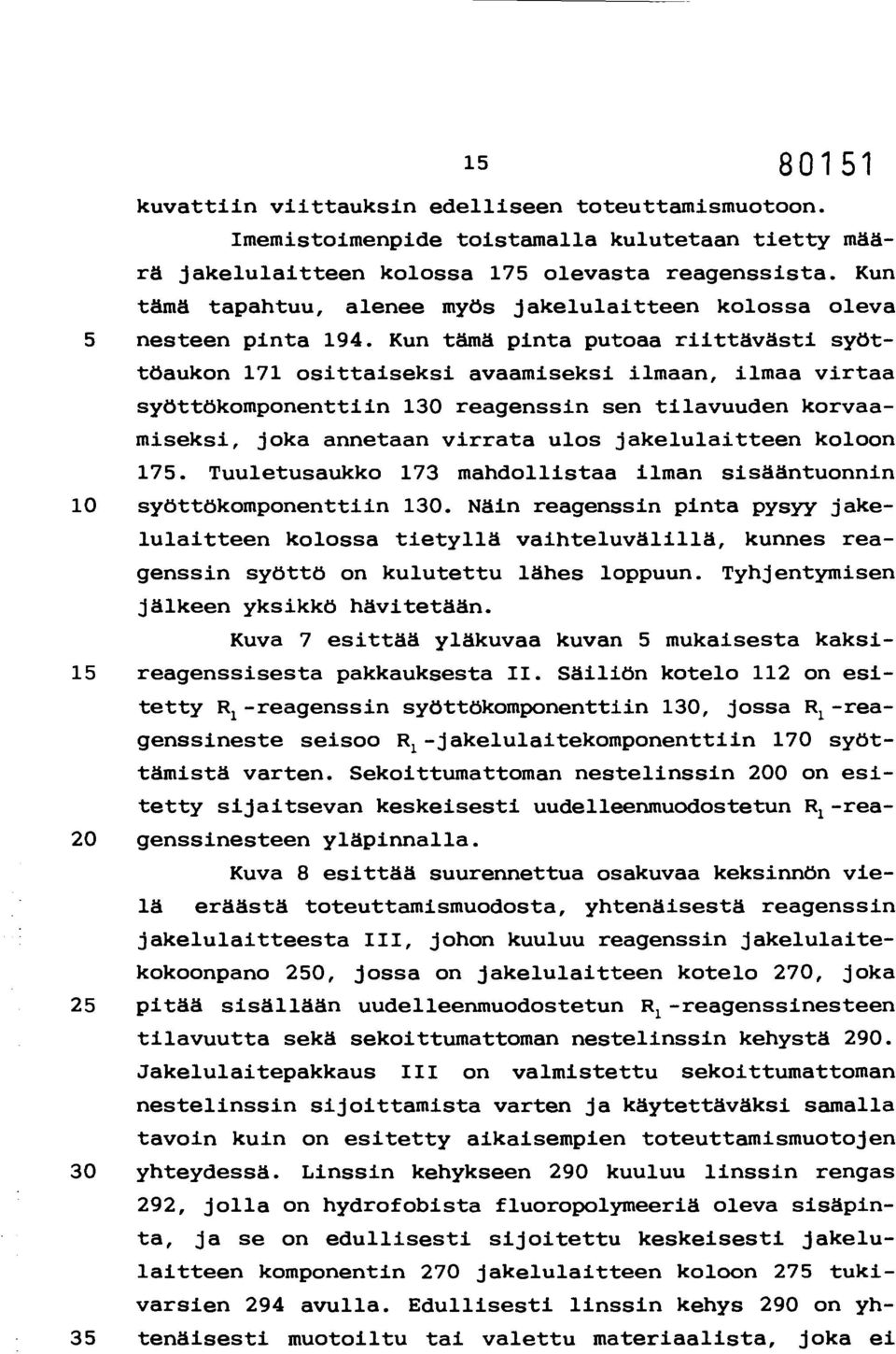 Kun tämä pinta putoaa riittävästi syöttöaukon 171 osittaiseksi avaamiseksi ilmaan, ilmaa virtaa syöttökomponenttiin 130 reagenssin sen tilavuuden korvaamiseksi, joka annetaan virrata ulos