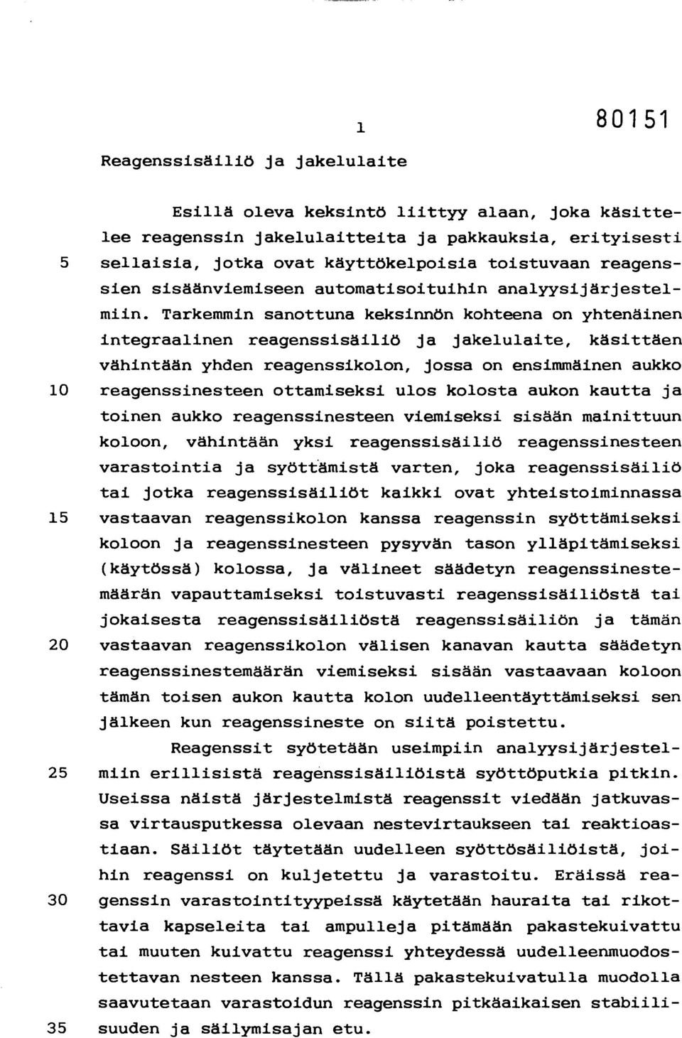 Tarkemmin sanottuna keksinnön kohteena on yhtenäinen integraalinen reagenssisäiliö ja jakelulaite, käsittäen vähintään yhden reagenssikolon, jossa on ensimmäinen aukko 10 reagenssinesteen ottamiseksi