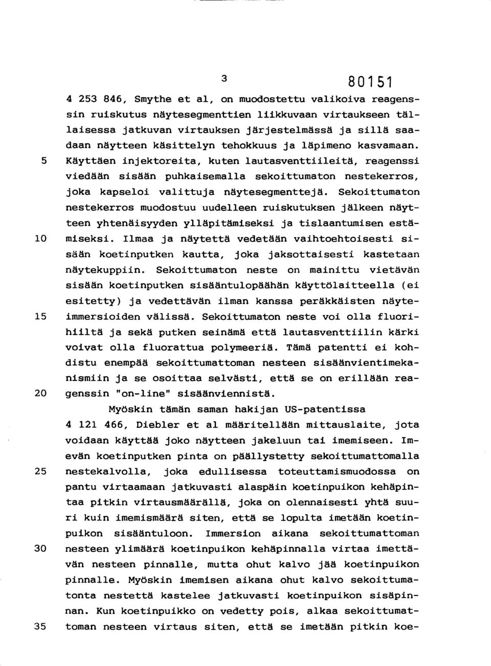 5 Käyttäen injektoreita, kuten lautasventtiileitä, reagenssi viedään sisään puhkaisemalla sekoittumaton nestekerros, joka kapseloi valittuja näytesegmenttejä.