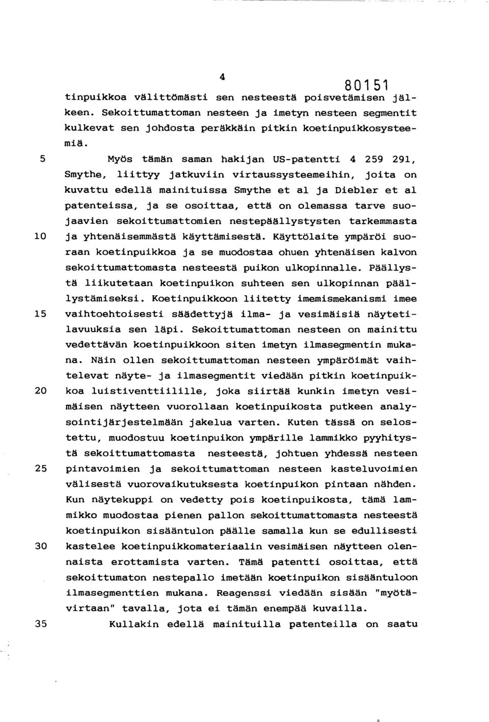 olemassa tarve suojaavien sekoittumattomien nestepäällystysten tarkemmasta 10 ja yhtenäisemmästä käyttämisestä.