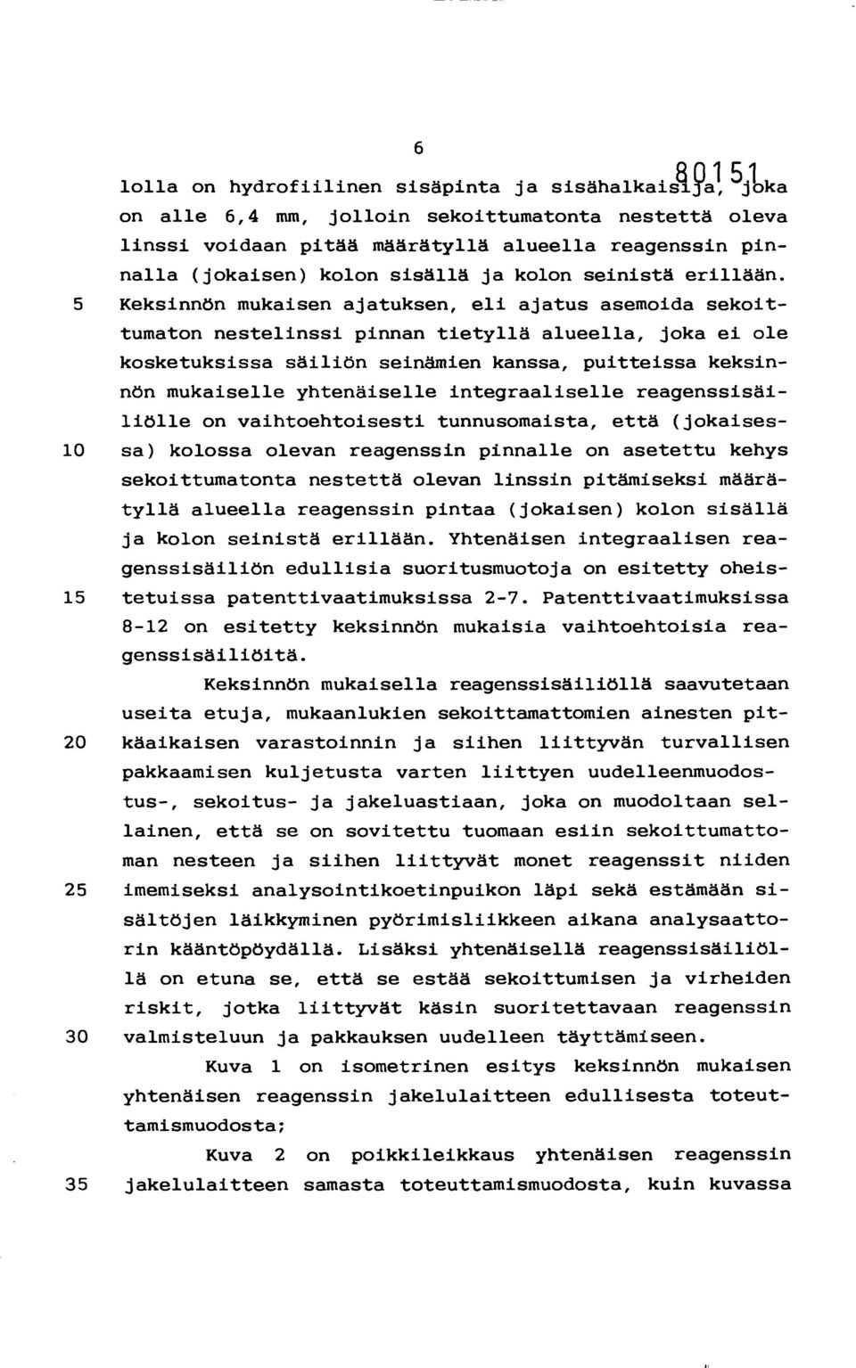 5 Keksinnön mukaisen ajatuksen, eli ajatus asemoida sekoittumaton nestelinssi pinnan tietyllä alueella, joka ei ole kosketuksissa säiliön seinämien kanssa, puitteissa keksinnön mukaiselle