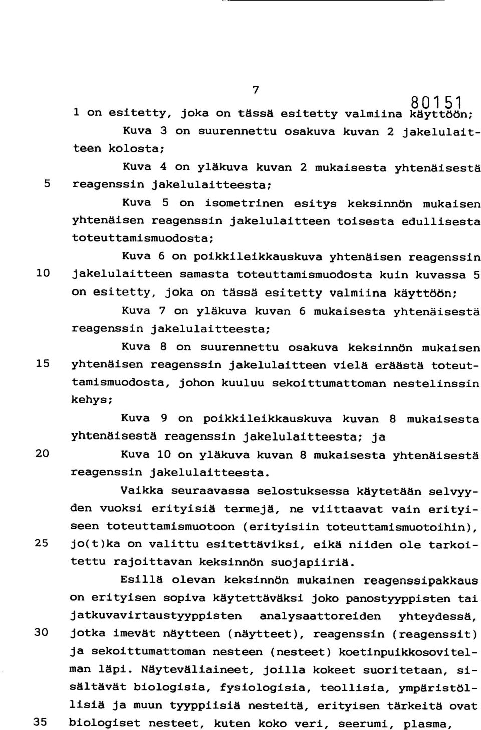 jakelulaitteen samasta toteuttamismuodosta kuin kuvassa 5 on esitetty, joka on tässä esitetty valmiina käyttöön; Kuva 7 on yläkuva kuvan 6 mukaisesta yhtenäisestä reagenssin jakelulaitteesta; Kuva 8