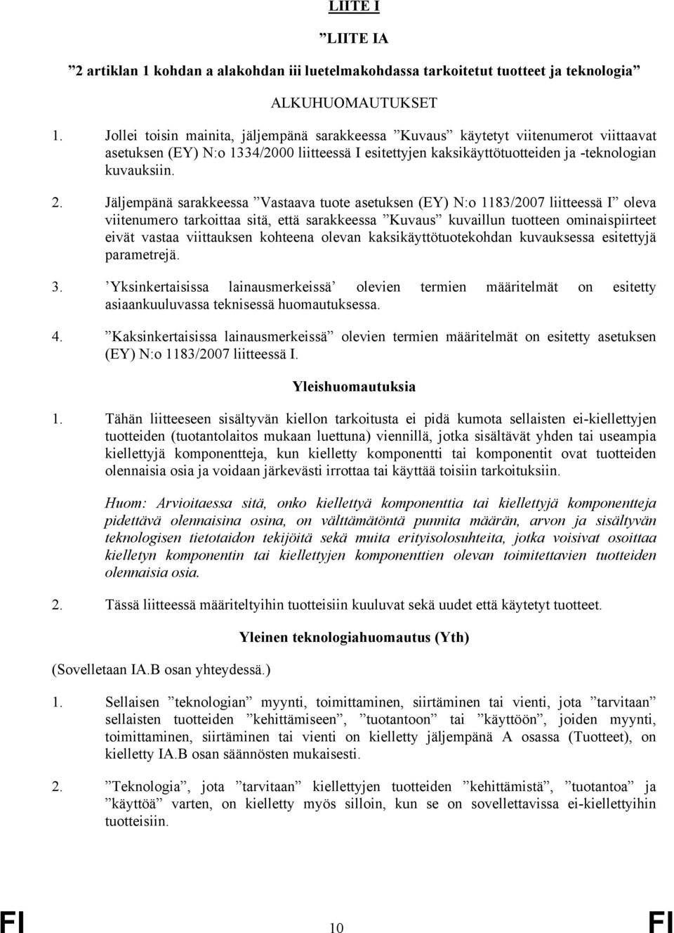 Jäljempänä sarakkeessa Vastaava tuote oleva viitenumero tarkoittaa sitä, että sarakkeessa Kuvaus kuvaillun tuotteen ominaispiirteet eivät vastaa viittauksen kohteena olevan kaksikäyttötuotekohdan