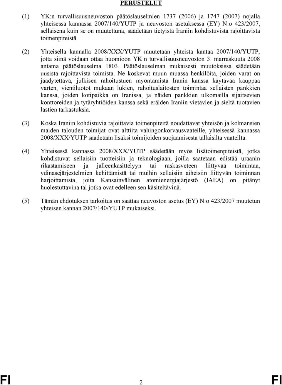 (2) Yhteisellä kannalla 2008/XXX/YUTP muutetaan yhteistä kantaa 2007/140/YUTP, jotta siinä voidaan ottaa huomioon YK:n turvallisuusneuvoston 3. marraskuuta 2008 antama päätöslauselma 1803.