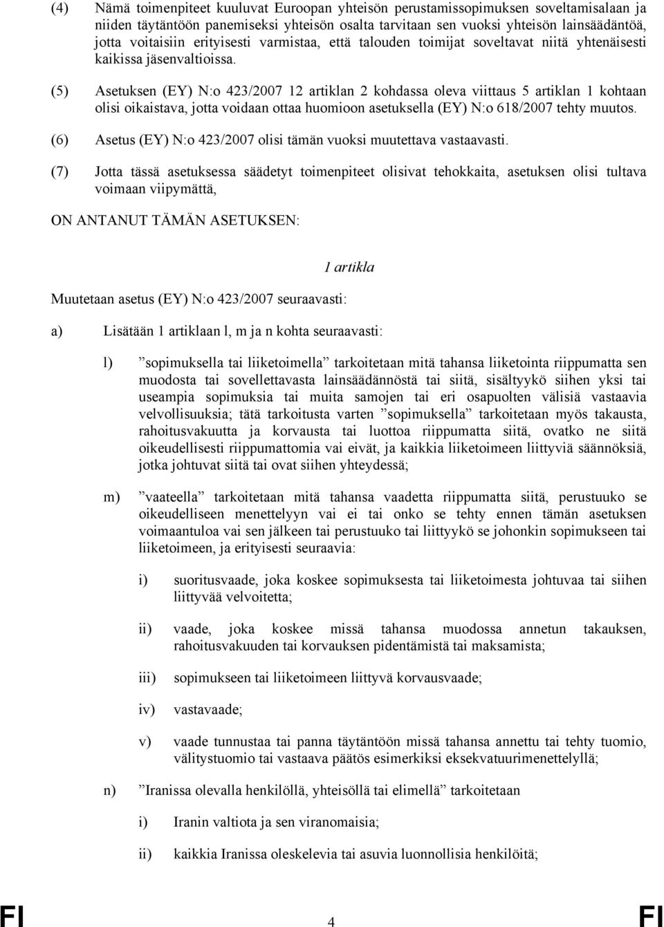 (5) Asetuksen (EY) N:o 423/2007 12 artiklan 2 kohdassa oleva viittaus 5 artiklan 1 kohtaan olisi oikaistava, jotta voidaan ottaa huomioon asetuksella (EY) N:o 618/2007 tehty muutos.