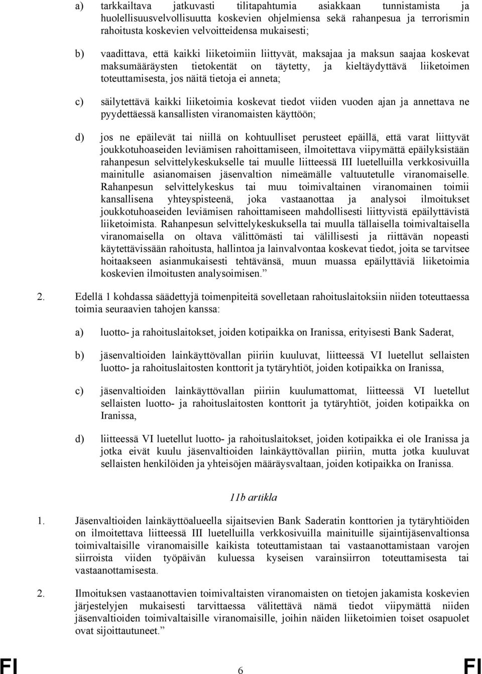 anneta; c) säilytettävä kaikki liiketoimia koskevat tiedot viiden vuoden ajan ja annettava ne pyydettäessä kansallisten viranomaisten käyttöön; d) jos ne epäilevät tai niillä on kohtuulliset