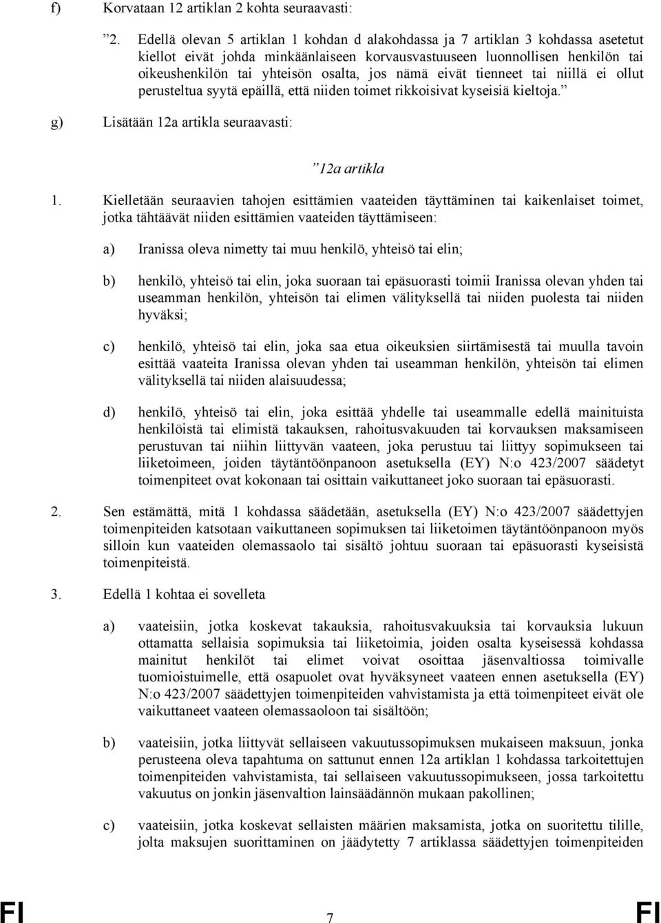 jos nämä eivät tienneet tai niillä ei ollut perusteltua syytä epäillä, että niiden toimet rikkoisivat kyseisiä kieltoja. g) Lisätään 12a artikla seuraavasti: 12a artikla 1.