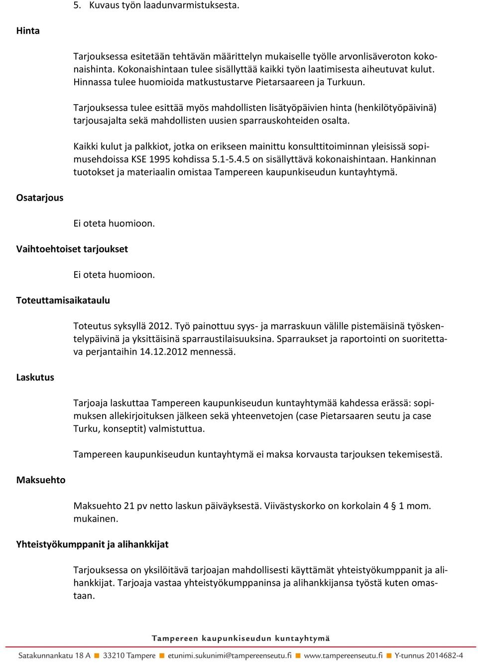 Tarjouksessa tulee esittää myös mahdollisten lisätyöpäivien hinta (henkilötyöpäivinä) tarjousajalta sekä mahdollisten uusien sparrauskohteiden osalta.