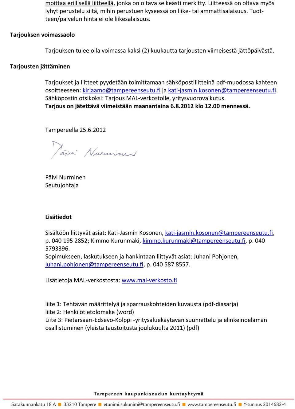 Tarjouksen tulee olla voimassa kaksi (2) kuukautta tarjousten viimeisestä jättöpäivästä.