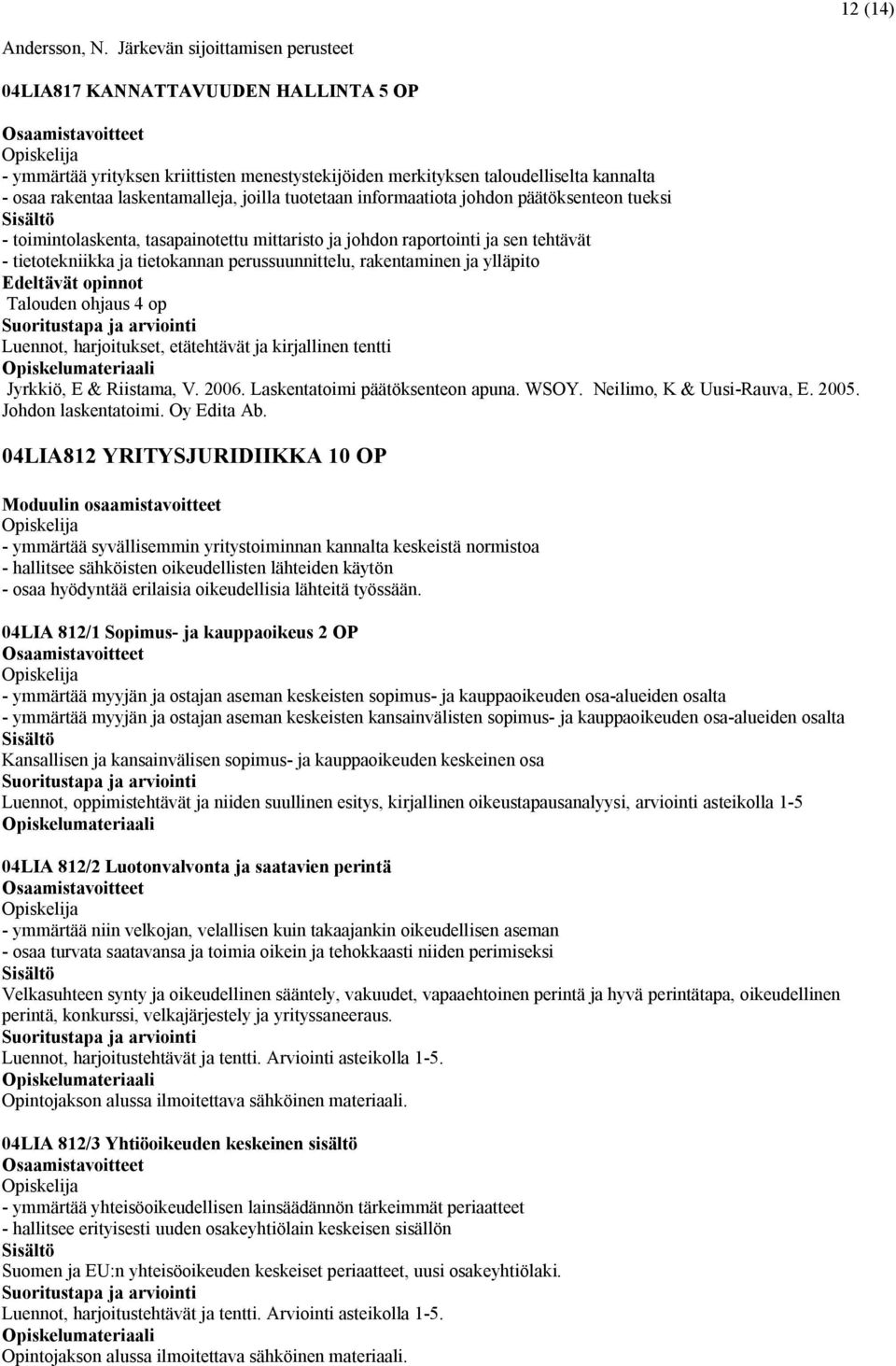 tuotetaan informaatiota johdon päätöksenteon tueksi - toimintolaskenta, tasapainotettu mittaristo ja johdon raportointi ja sen tehtävät - tietotekniikka ja tietokannan perussuunnittelu, rakentaminen