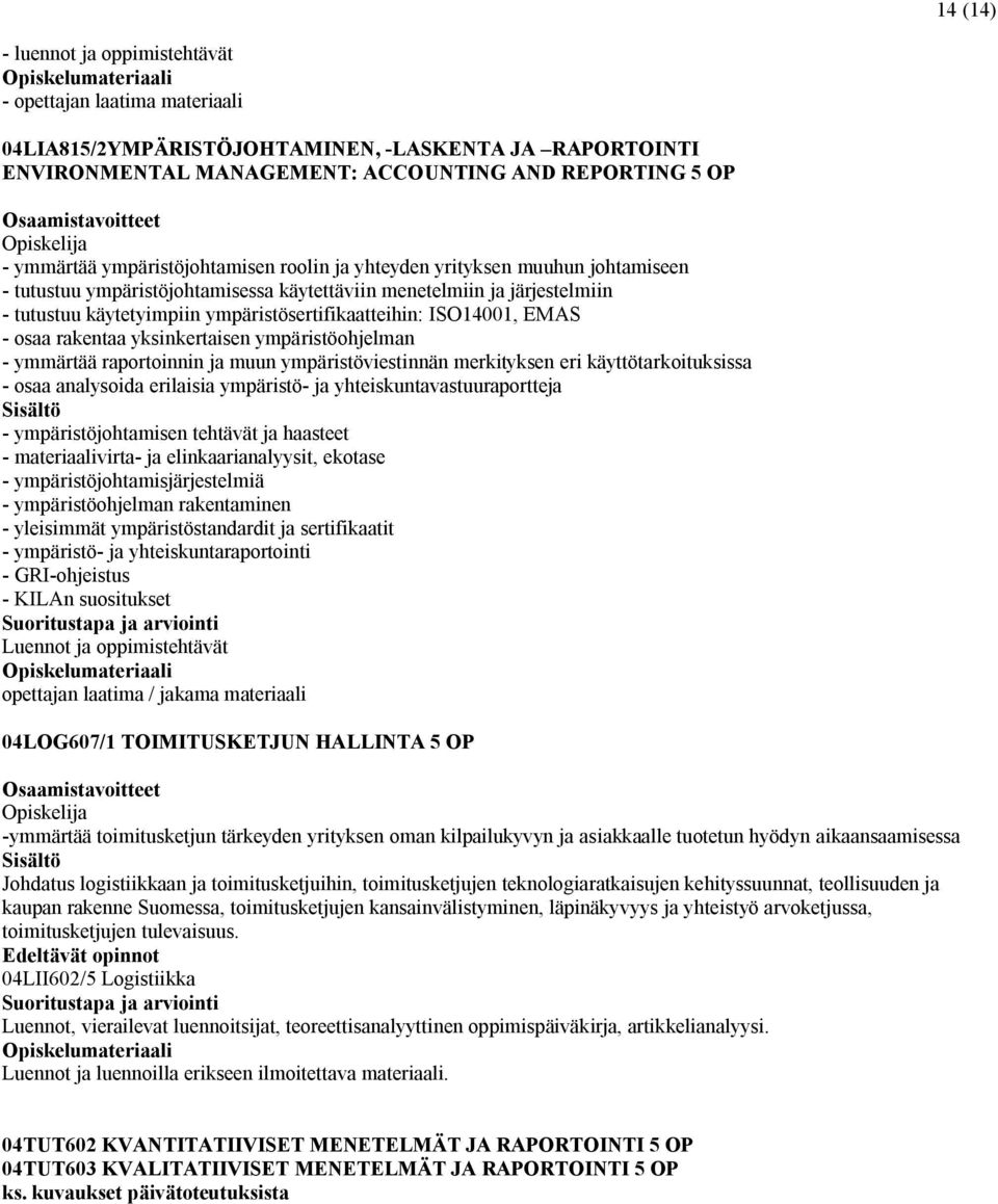 ISO14001, EMAS - osaa rakentaa yksinkertaisen ympäristöohjelman - ymmärtää raportoinnin ja muun ympäristöviestinnän merkityksen eri käyttötarkoituksissa - osaa analysoida erilaisia ympäristö- ja