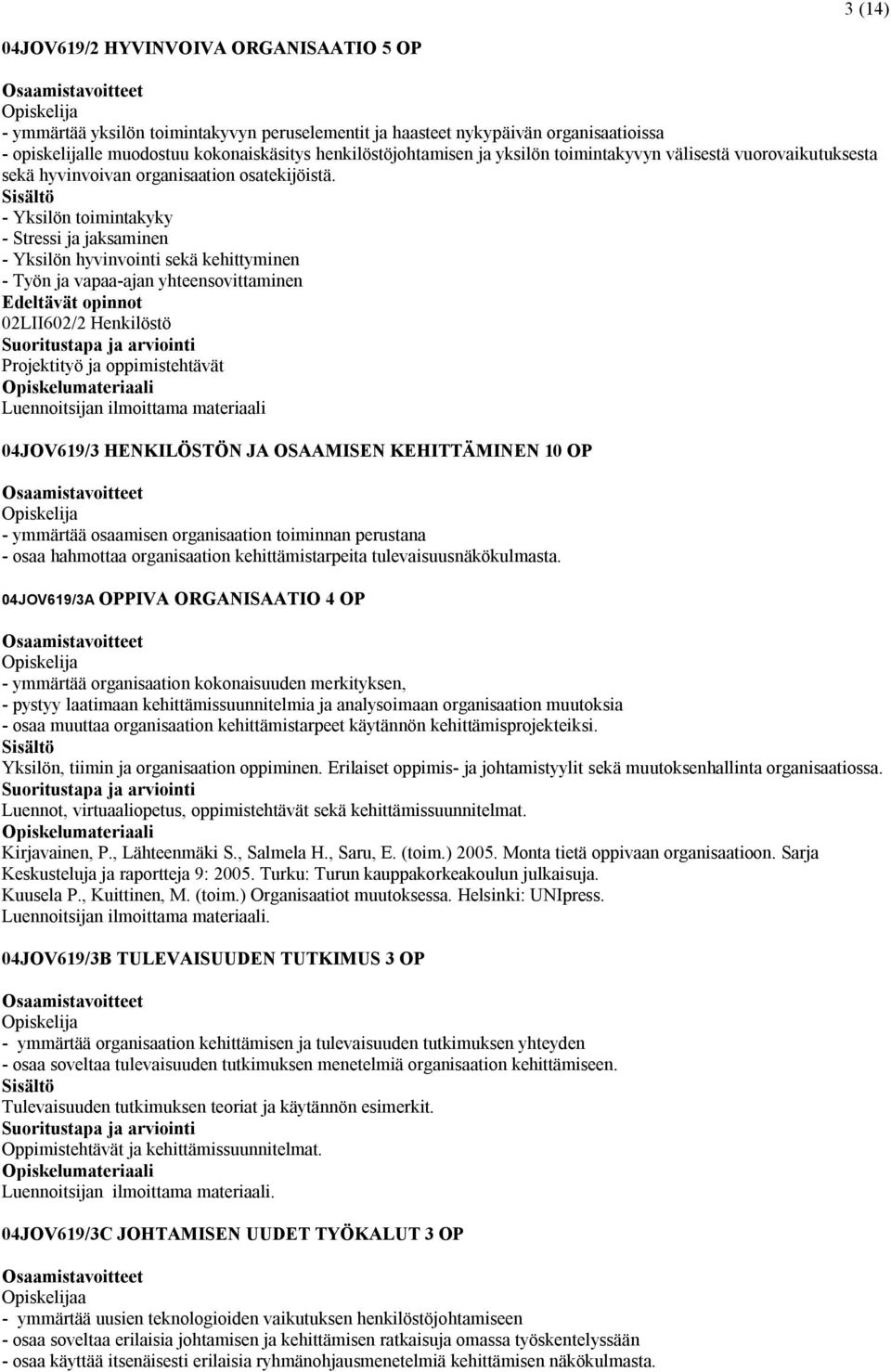 - Yksilön toimintakyky - Stressi ja jaksaminen - Yksilön hyvinvointi sekä kehittyminen - Työn ja vapaa-ajan yhteensovittaminen 02LII602/2 Henkilöstö Projektityö ja oppimistehtävät Luennoitsijan