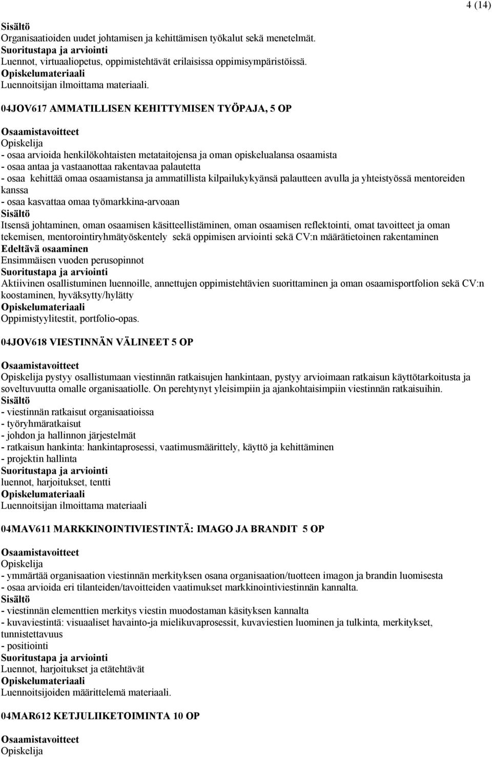 omaa osaamistansa ja ammatillista kilpailukykyänsä palautteen avulla ja yhteistyössä mentoreiden kanssa - osaa kasvattaa omaa työmarkkina-arvoaan Itsensä johtaminen, oman osaamisen