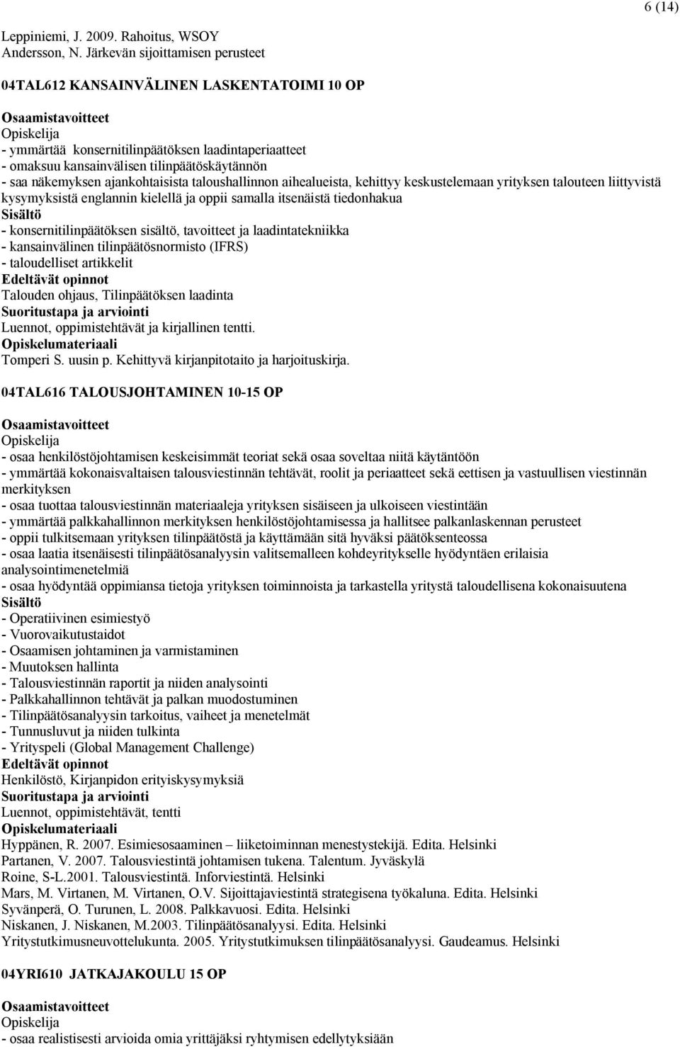 ajankohtaisista taloushallinnon aihealueista, kehittyy keskustelemaan yrityksen talouteen liittyvistä kysymyksistä englannin kielellä ja oppii samalla itsenäistä tiedonhakua - konsernitilinpäätöksen