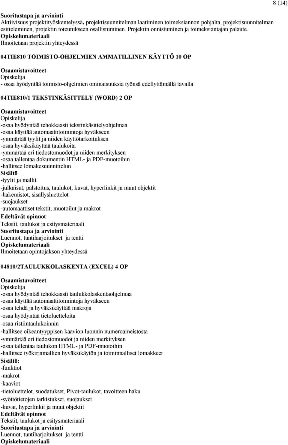 Ilmoitetaan projektin yhteydessä 04TIE810 TOIMISTO-OHJELMIEN AMMATILLINEN KÄYTTÖ 10 OP - osaa hyödyntää toimisto-ohjelmien ominaisuuksia työnsä edellyttämällä tavalla 04TIE810/1 TEKSTINKÄSITTELY