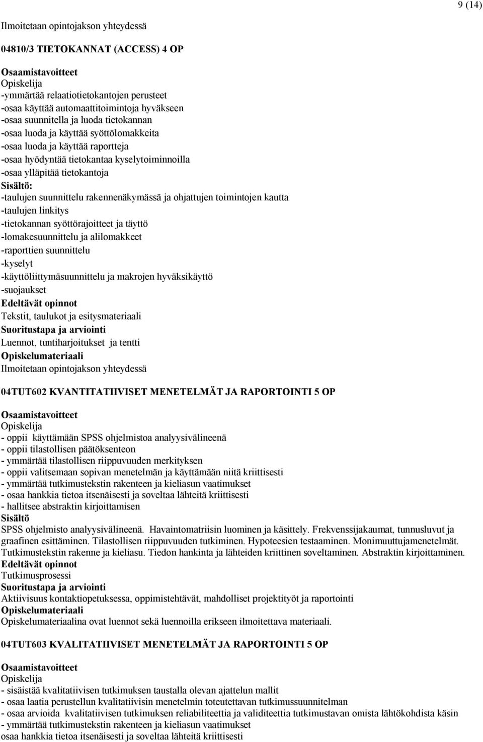 rakennenäkymässä ja ohjattujen toimintojen kautta -taulujen linkitys -tietokannan syöttörajoitteet ja täyttö -lomakesuunnittelu ja alilomakkeet -raporttien suunnittelu -kyselyt