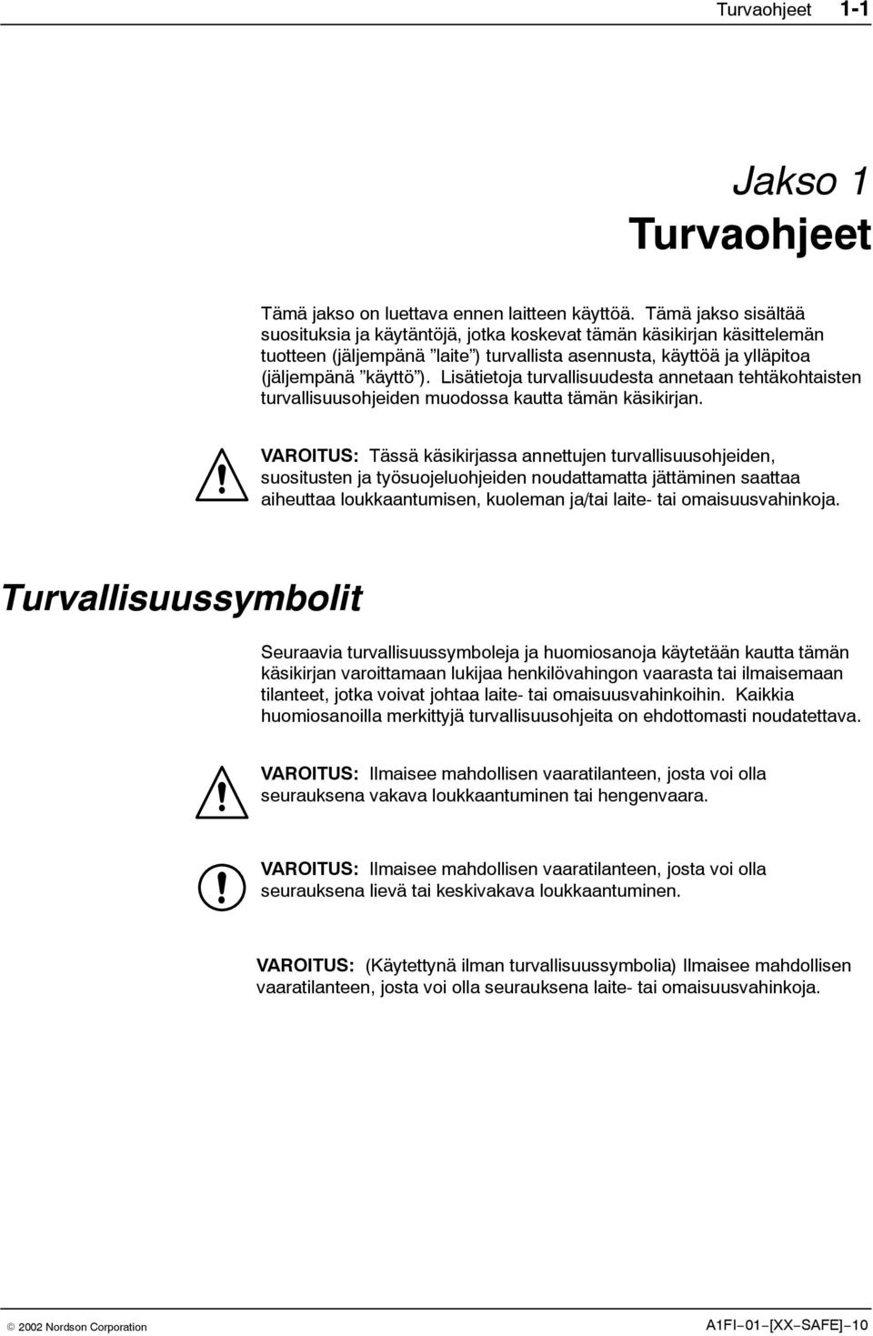 Lisätietoja turvallisuudesta annetaan tehtäkohtaisten turvallisuusohjeiden muodossa kautta tämän käsikirjan.