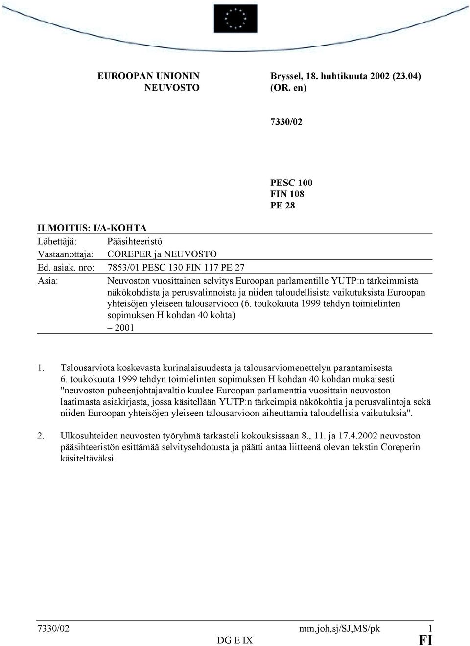 yhteisöjen yleiseen talousarvioon (6. toukokuuta 1999 tehdyn toimielinten sopimuksen H kohdan 40 kohta) 2001 1. Talousarviota koskevasta kurinalaisuudesta ja talousarviomenettelyn parantamisesta 6.