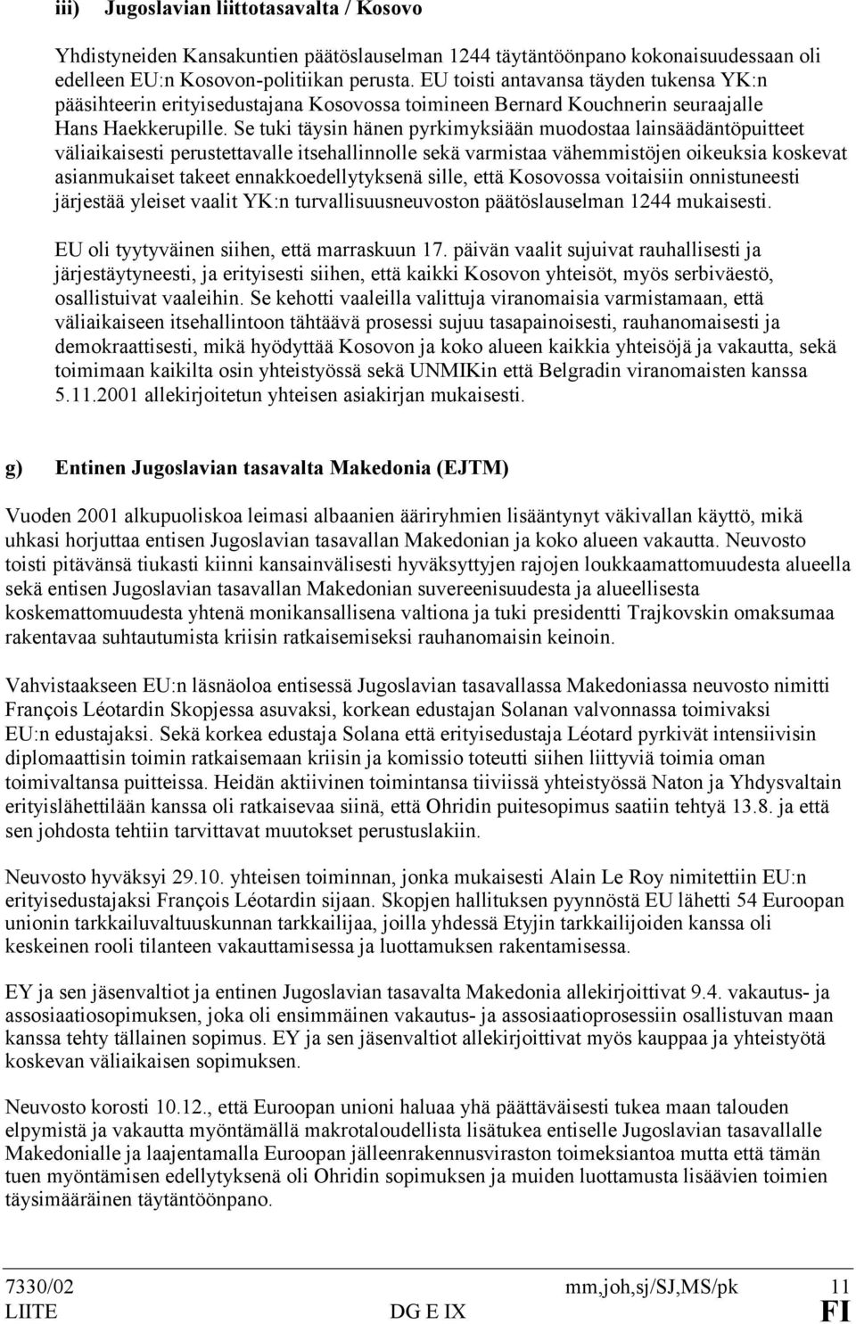 Se tuki täysin hänen pyrkimyksiään muodostaa lainsäädäntöpuitteet väliaikaisesti perustettavalle itsehallinnolle sekä varmistaa vähemmistöjen oikeuksia koskevat asianmukaiset takeet