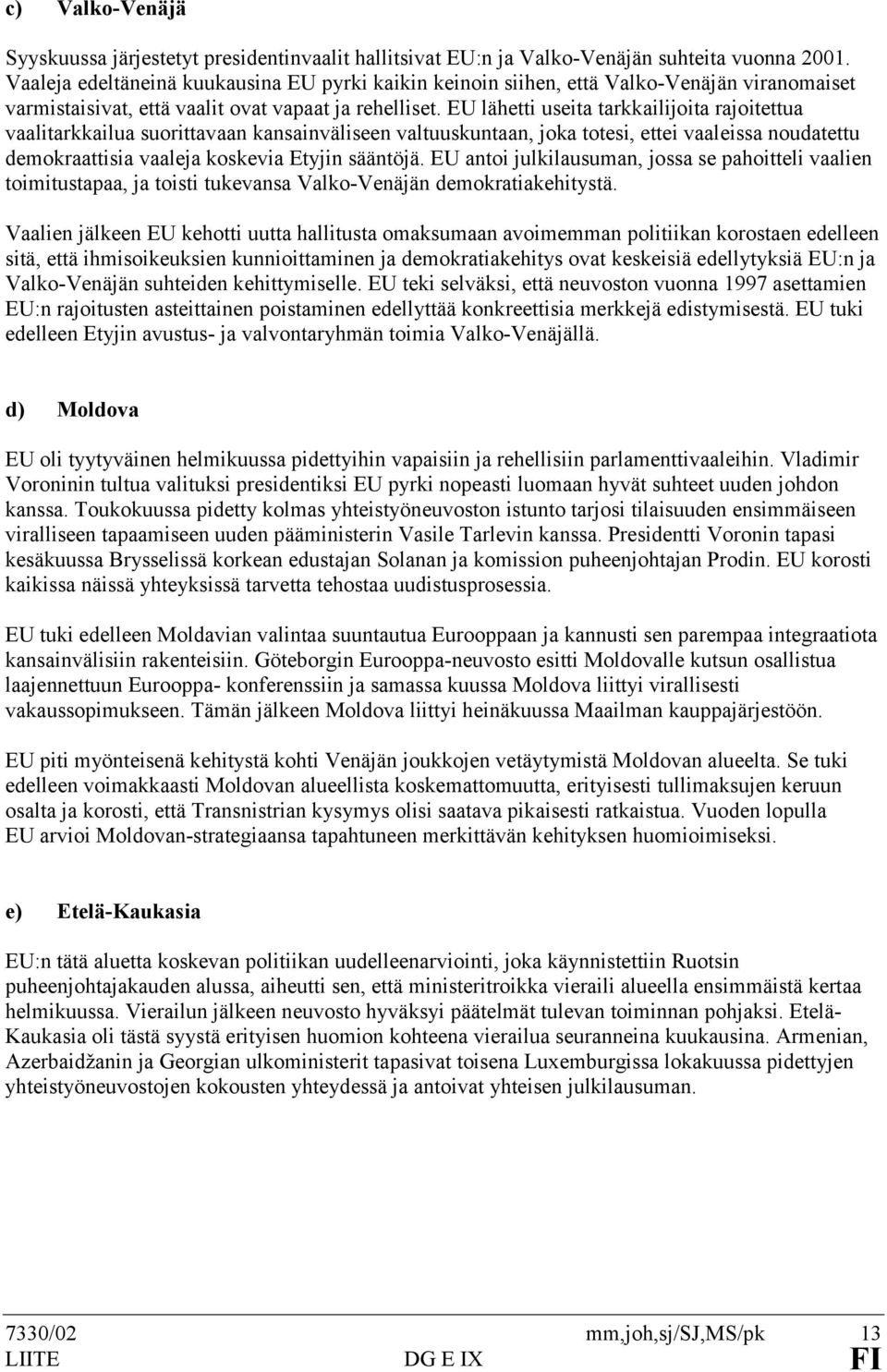 EU lähetti useita tarkkailijoita rajoitettua vaalitarkkailua suorittavaan kansainväliseen valtuuskuntaan, joka totesi, ettei vaaleissa noudatettu demokraattisia vaaleja koskevia Etyjin sääntöjä.