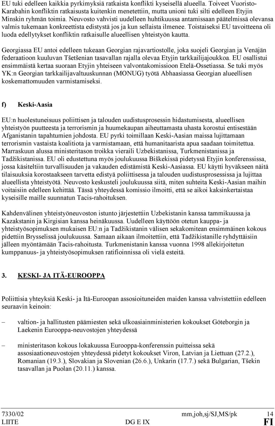 Neuvosto vahvisti uudelleen huhtikuussa antamissaan päätelmissä olevansa valmis tukemaan konkreettista edistystä jos ja kun sellaista ilmenee.