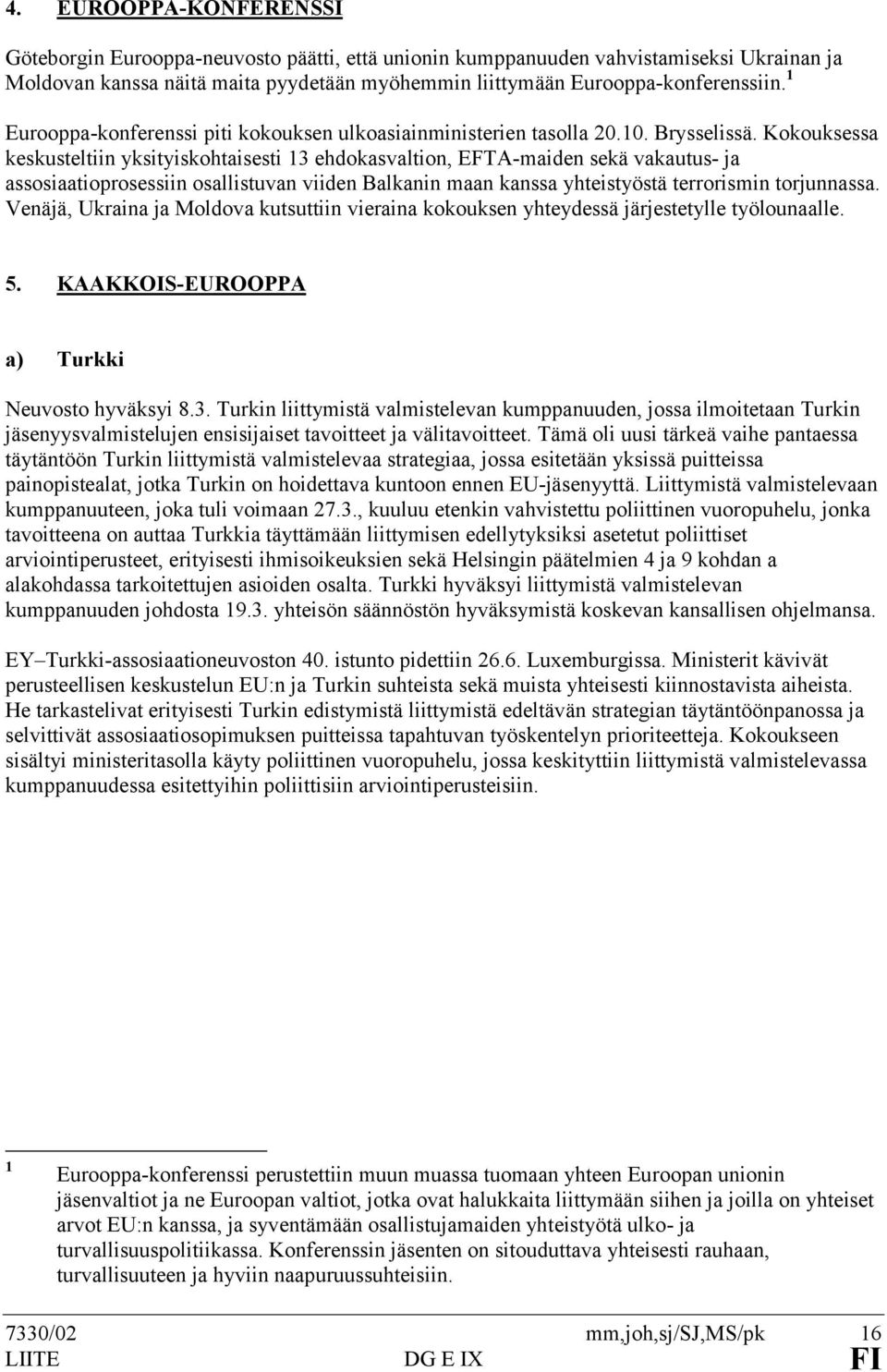 Kokouksessa keskusteltiin yksityiskohtaisesti 13 ehdokasvaltion, EFTA-maiden sekä vakautus- ja assosiaatioprosessiin osallistuvan viiden Balkanin maan kanssa yhteistyöstä terrorismin torjunnassa.