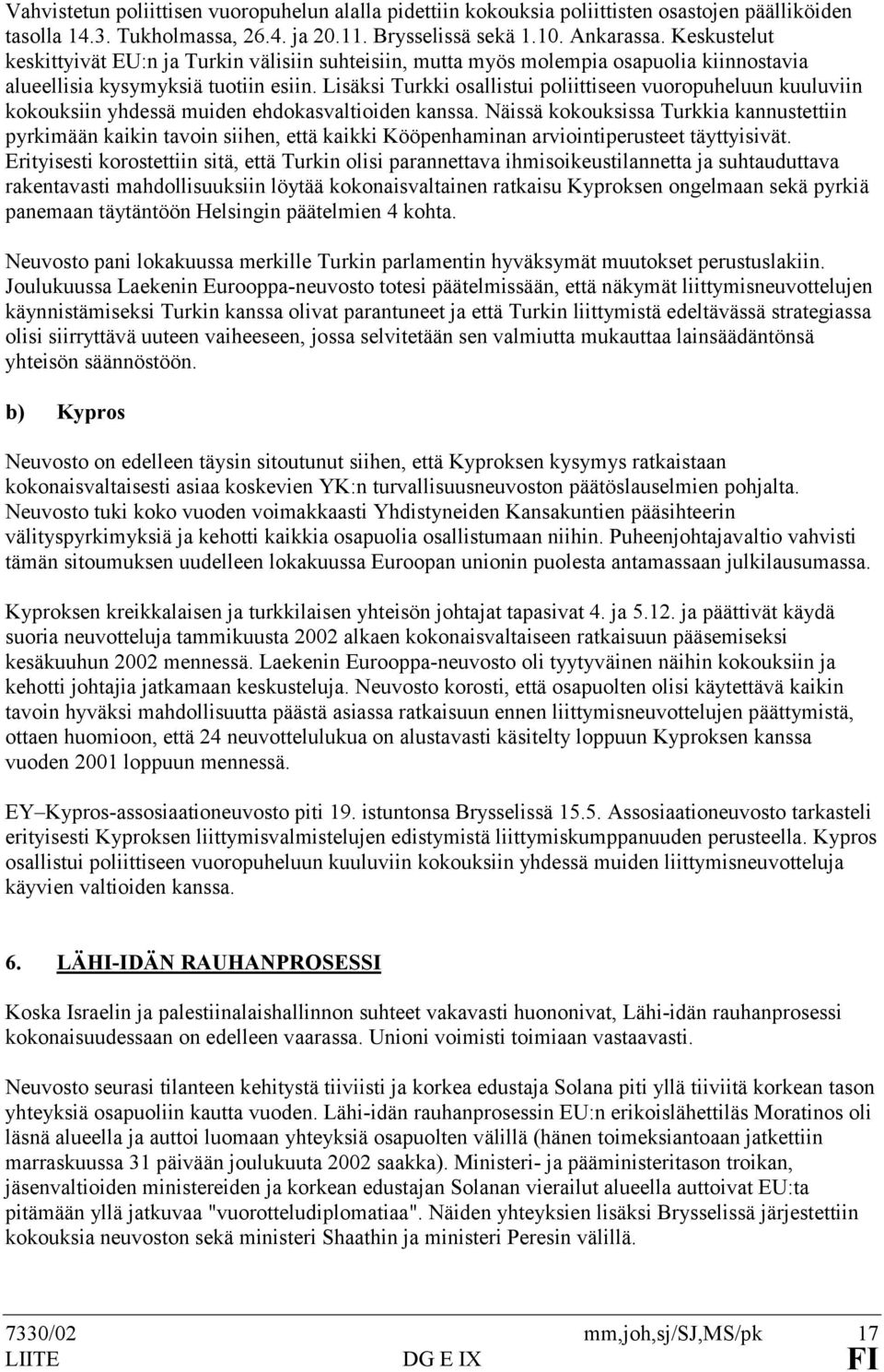 Lisäksi Turkki osallistui poliittiseen vuoropuheluun kuuluviin kokouksiin yhdessä muiden ehdokasvaltioiden kanssa.